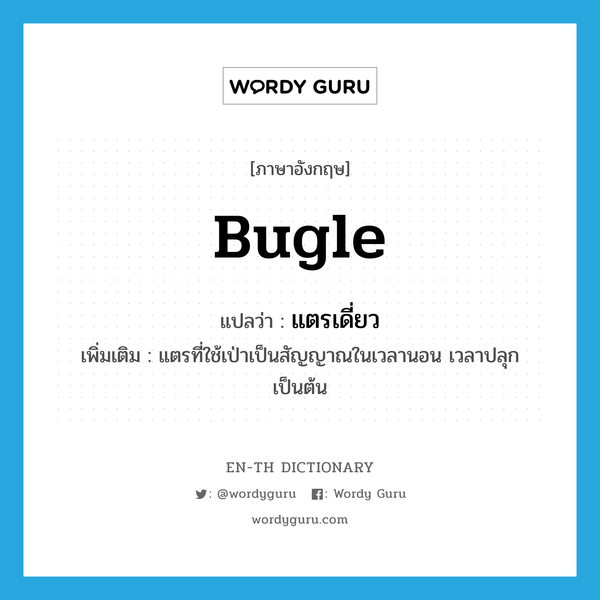 bugle แปลว่า?, คำศัพท์ภาษาอังกฤษ bugle แปลว่า แตรเดี่ยว ประเภท N เพิ่มเติม แตรที่ใช้เป่าเป็นสัญญาณในเวลานอน เวลาปลุก เป็นต้น หมวด N
