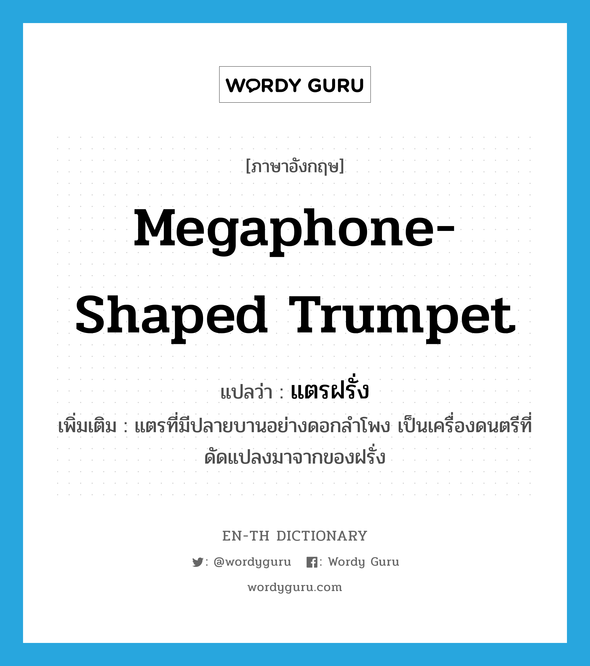 megaphone-shaped trumpet แปลว่า?, คำศัพท์ภาษาอังกฤษ megaphone-shaped trumpet แปลว่า แตรฝรั่ง ประเภท N เพิ่มเติม แตรที่มีปลายบานอย่างดอกลำโพง เป็นเครื่องดนตรีที่ดัดแปลงมาจากของฝรั่ง หมวด N