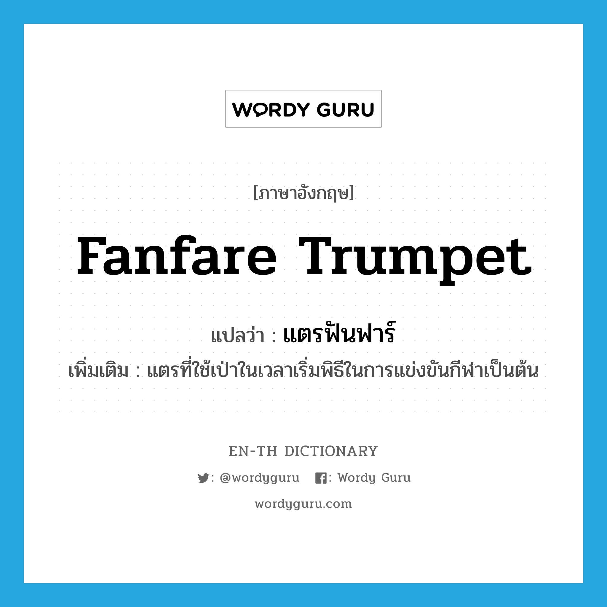 fanfare trumpet แปลว่า?, คำศัพท์ภาษาอังกฤษ fanfare trumpet แปลว่า แตรฟันฟาร์ ประเภท N เพิ่มเติม แตรที่ใช้เป่าในเวลาเริ่มพิธีในการแข่งขันกีฬาเป็นต้น หมวด N