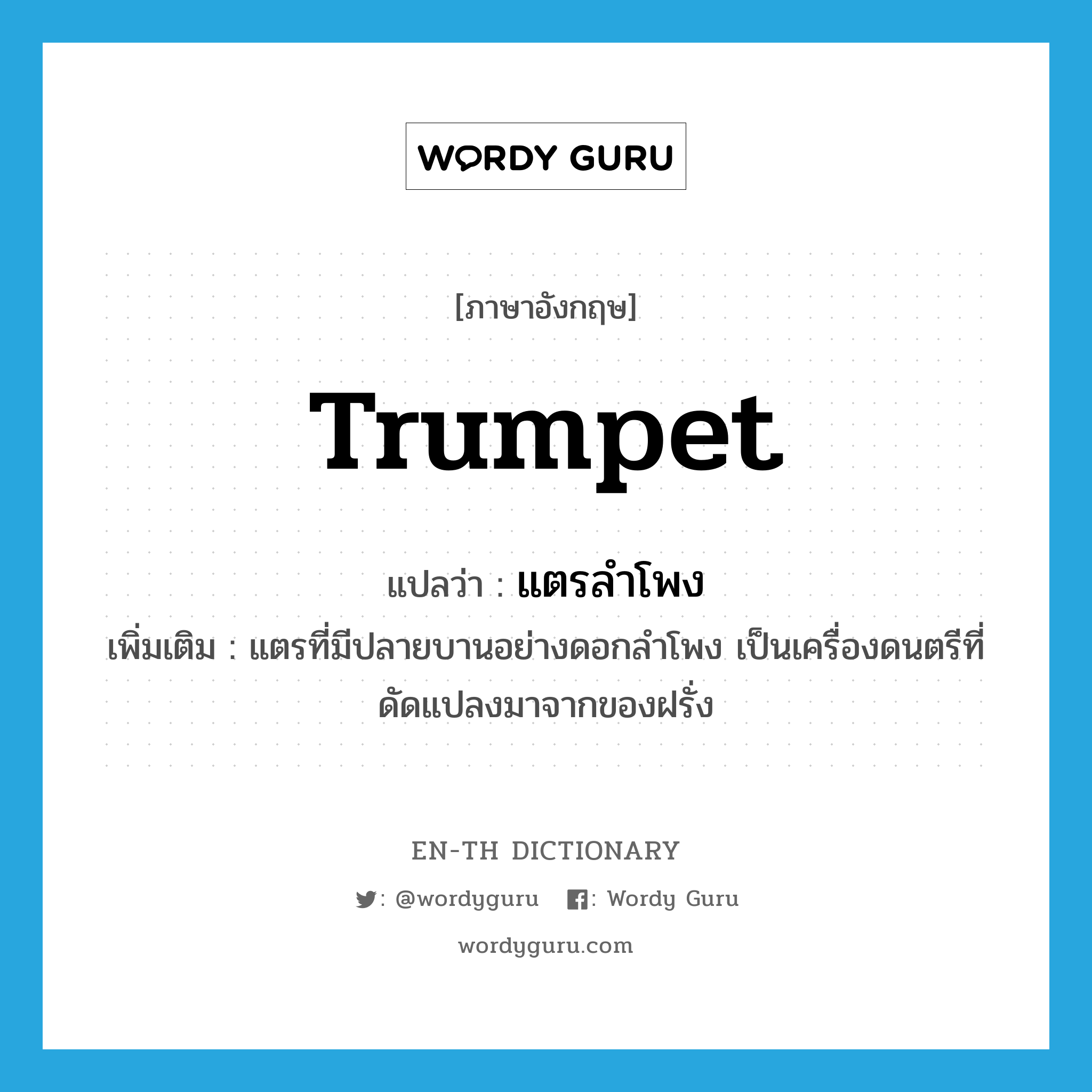 trumpet แปลว่า?, คำศัพท์ภาษาอังกฤษ trumpet แปลว่า แตรลำโพง ประเภท N เพิ่มเติม แตรที่มีปลายบานอย่างดอกลำโพง เป็นเครื่องดนตรีที่ดัดแปลงมาจากของฝรั่ง หมวด N