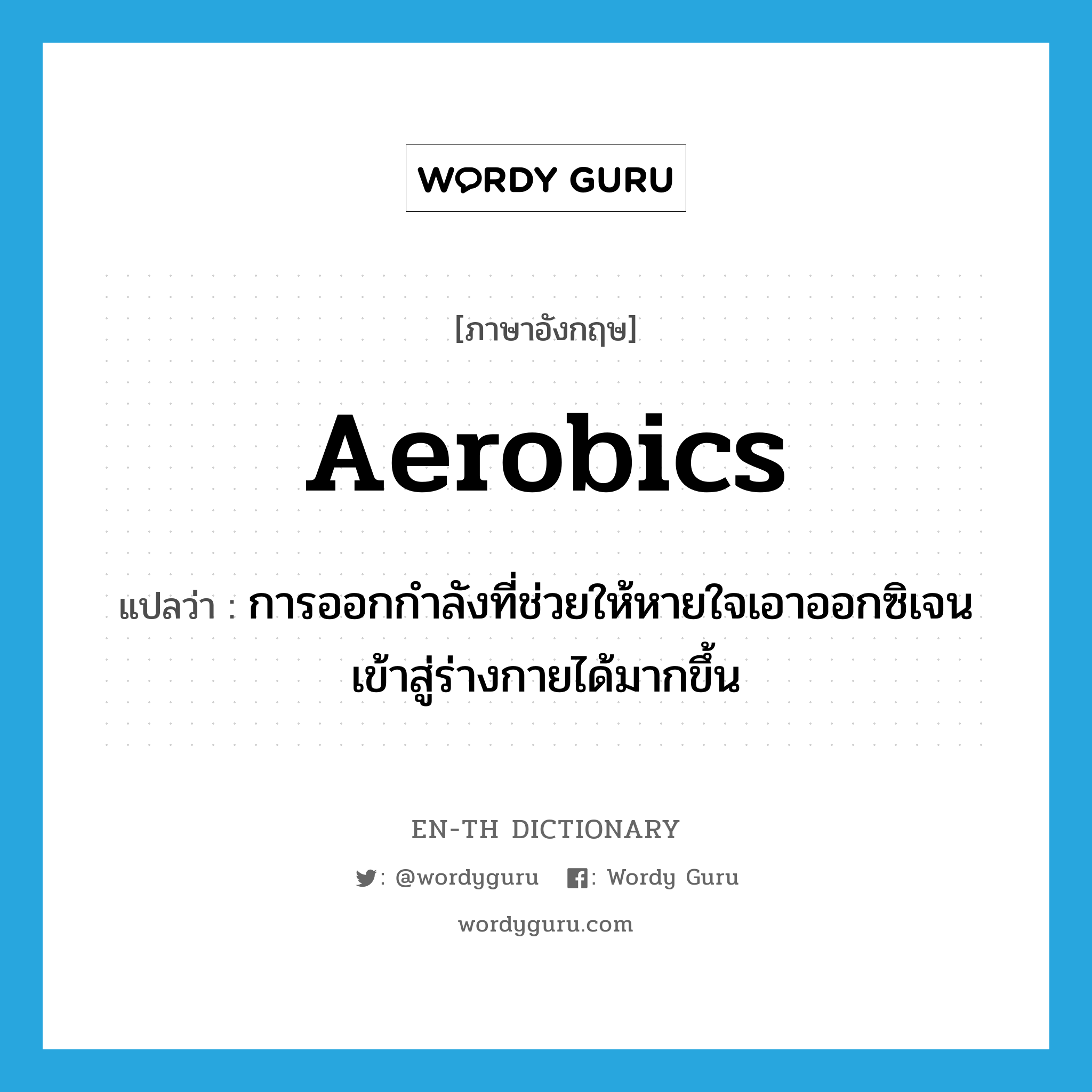 aerobics แปลว่า?, คำศัพท์ภาษาอังกฤษ aerobics แปลว่า การออกกำลังที่ช่วยให้หายใจเอาออกซิเจนเข้าสู่ร่างกายได้มากขึ้น ประเภท N หมวด N