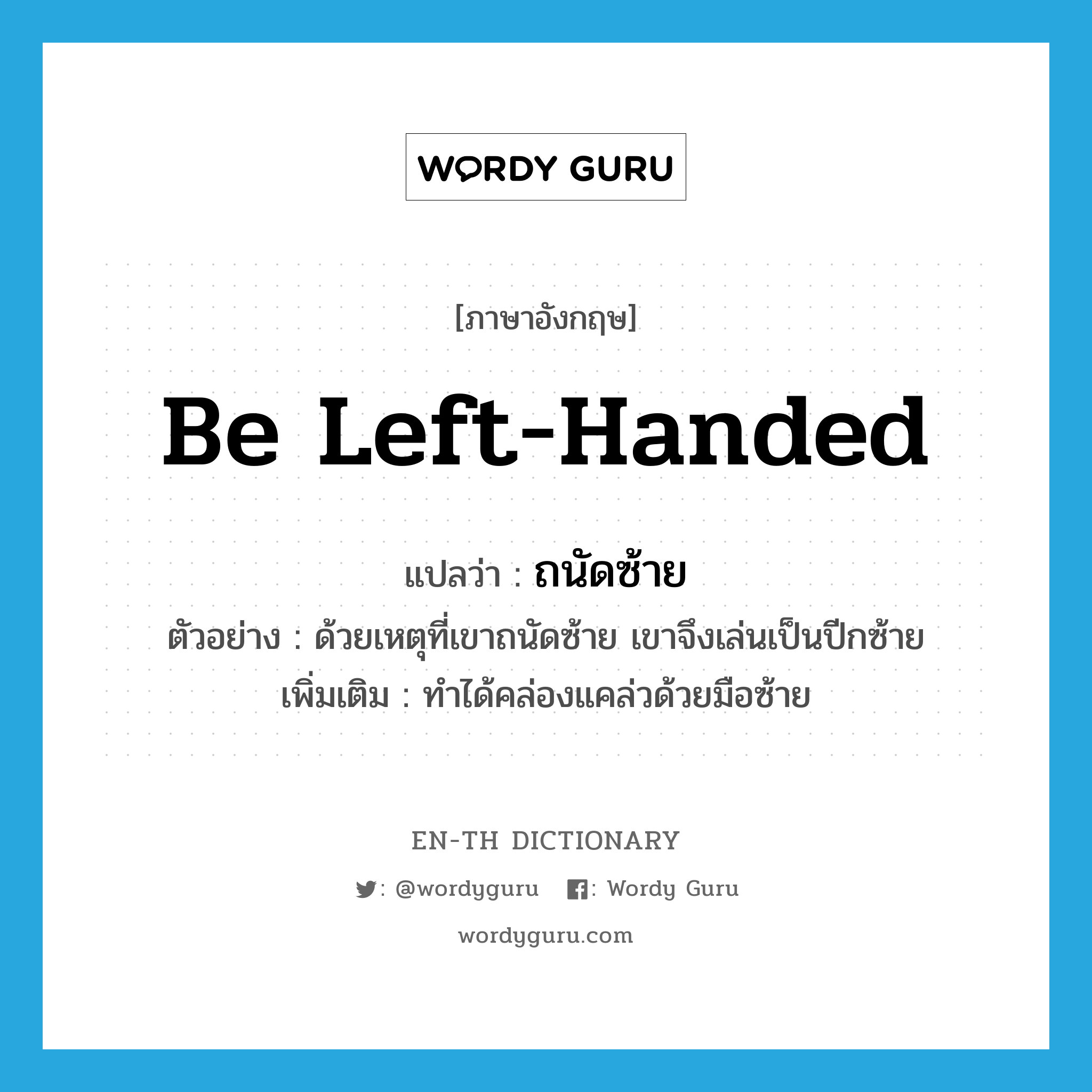 be left-handed แปลว่า?, คำศัพท์ภาษาอังกฤษ be left-handed แปลว่า ถนัดซ้าย ประเภท V ตัวอย่าง ด้วยเหตุที่เขาถนัดซ้าย เขาจึงเล่นเป็นปีกซ้าย เพิ่มเติม ทำได้คล่องแคล่วด้วยมือซ้าย หมวด V