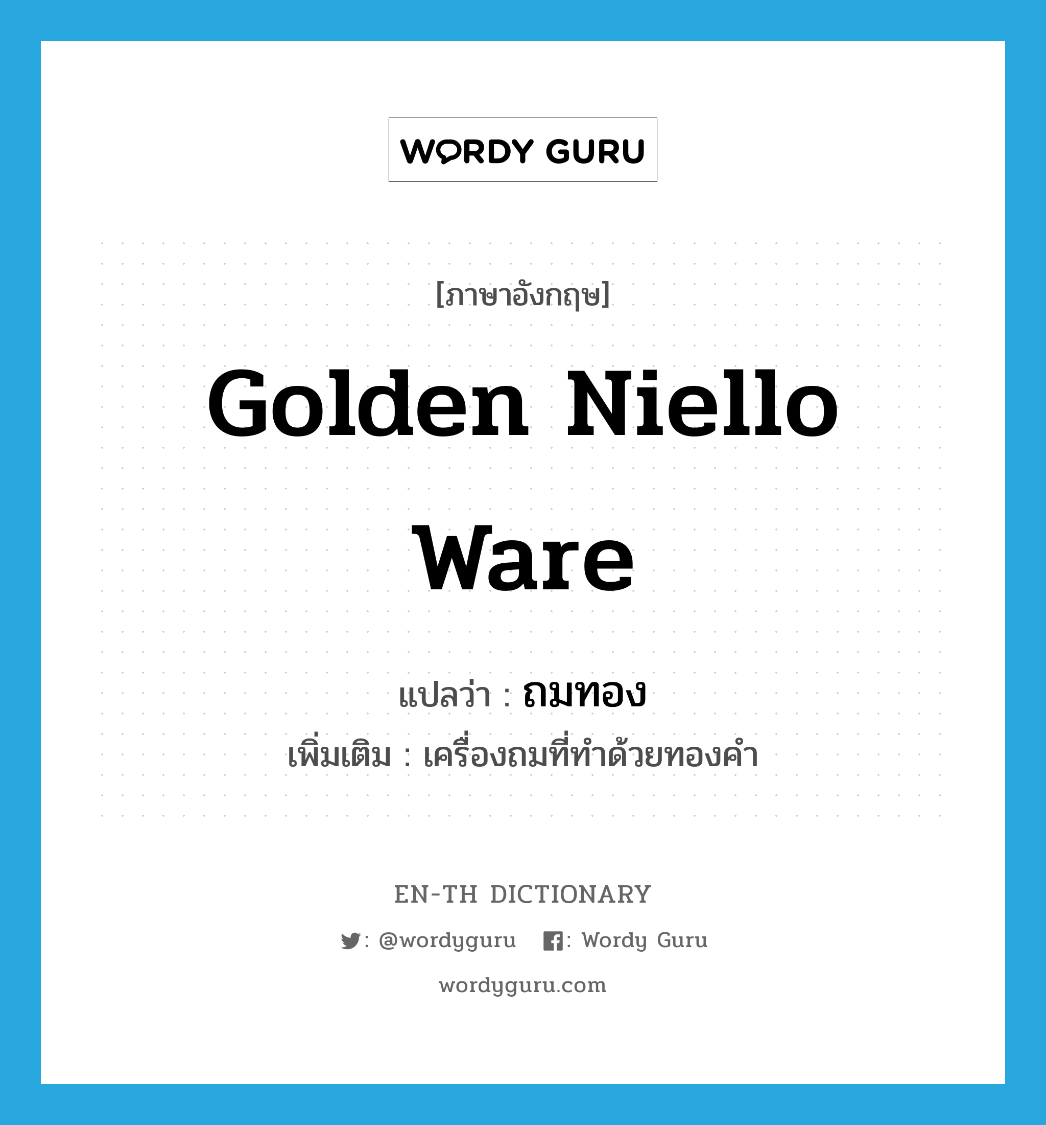 golden niello ware แปลว่า?, คำศัพท์ภาษาอังกฤษ golden niello ware แปลว่า ถมทอง ประเภท N เพิ่มเติม เครื่องถมที่ทำด้วยทองคำ หมวด N