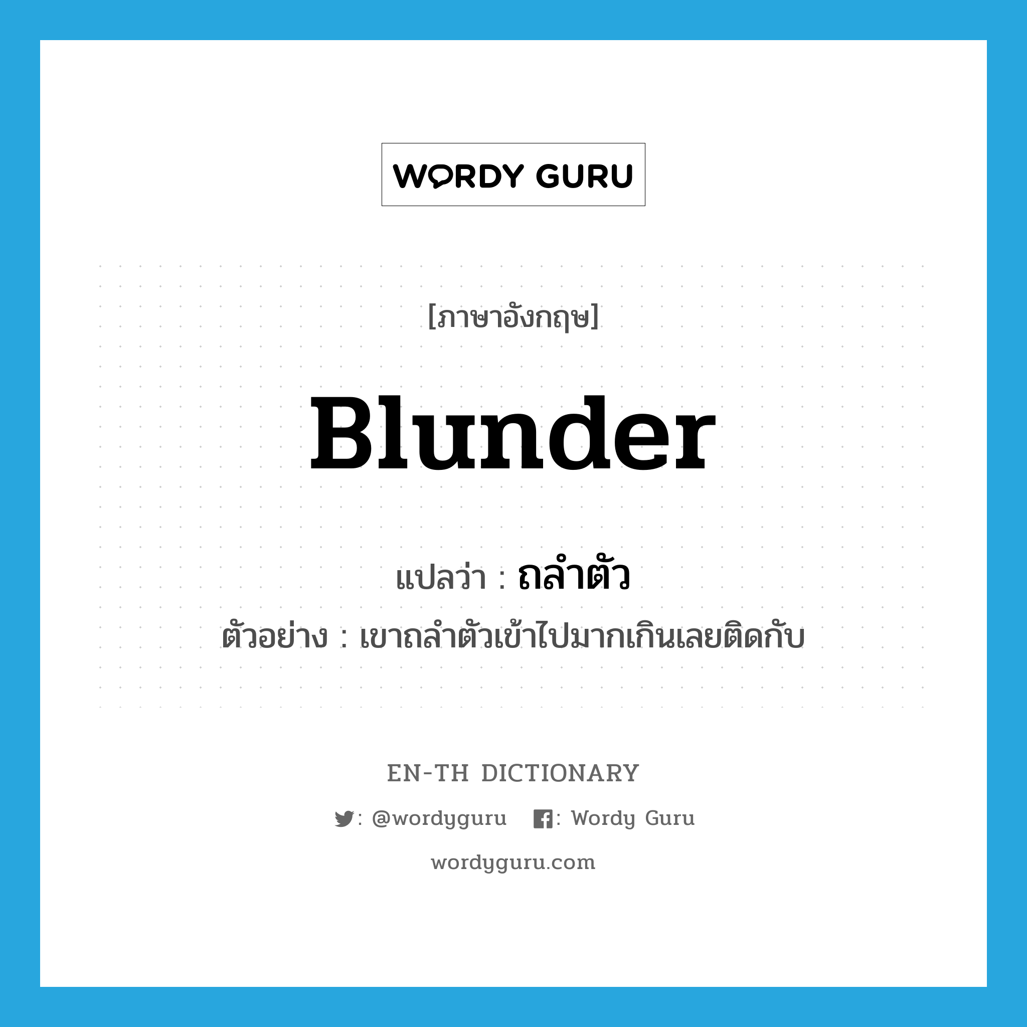 blunder แปลว่า?, คำศัพท์ภาษาอังกฤษ blunder แปลว่า ถลำตัว ประเภท V ตัวอย่าง เขาถลำตัวเข้าไปมากเกินเลยติดกับ หมวด V