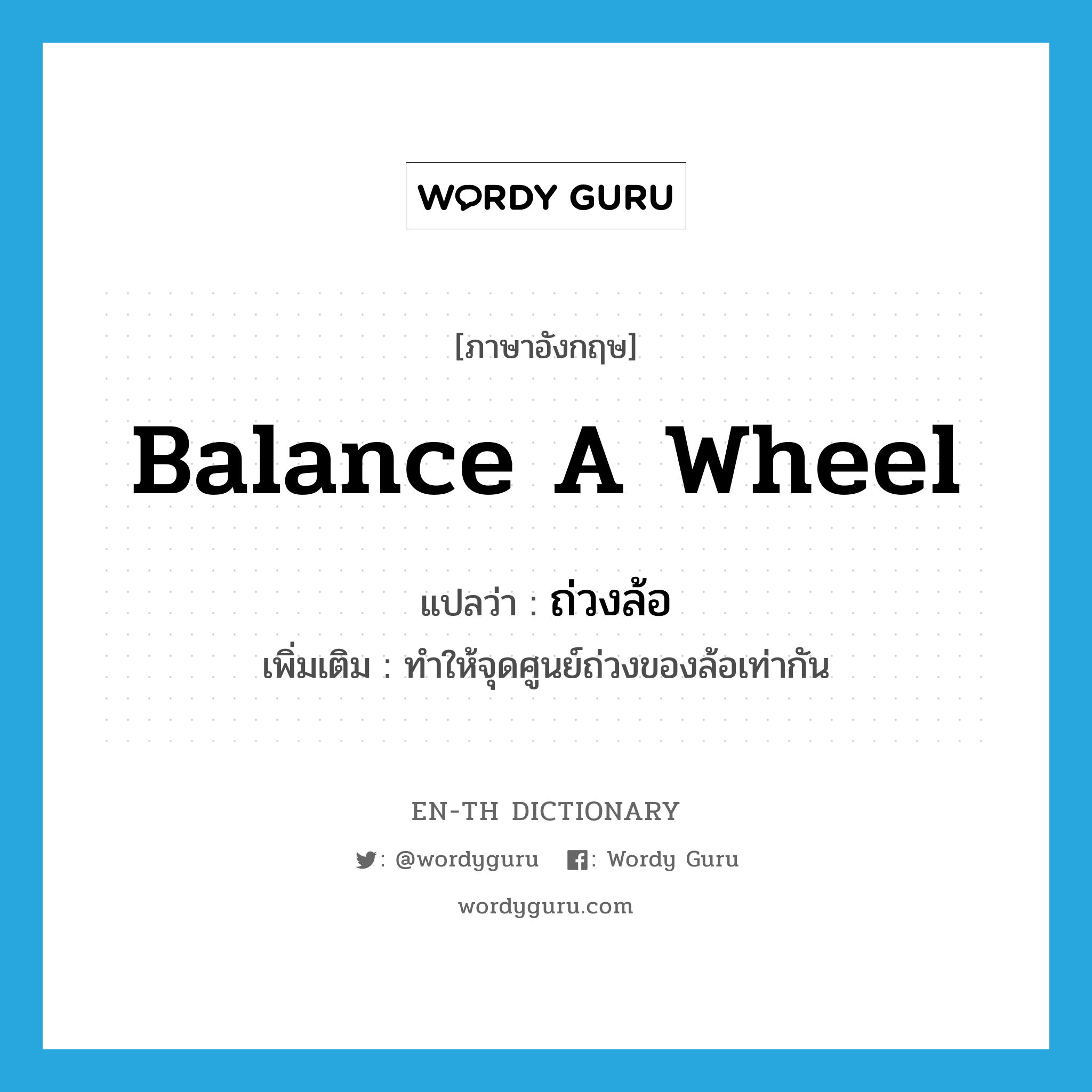 balance a wheel แปลว่า?, คำศัพท์ภาษาอังกฤษ balance a wheel แปลว่า ถ่วงล้อ ประเภท V เพิ่มเติม ทำให้จุดศูนย์ถ่วงของล้อเท่ากัน หมวด V