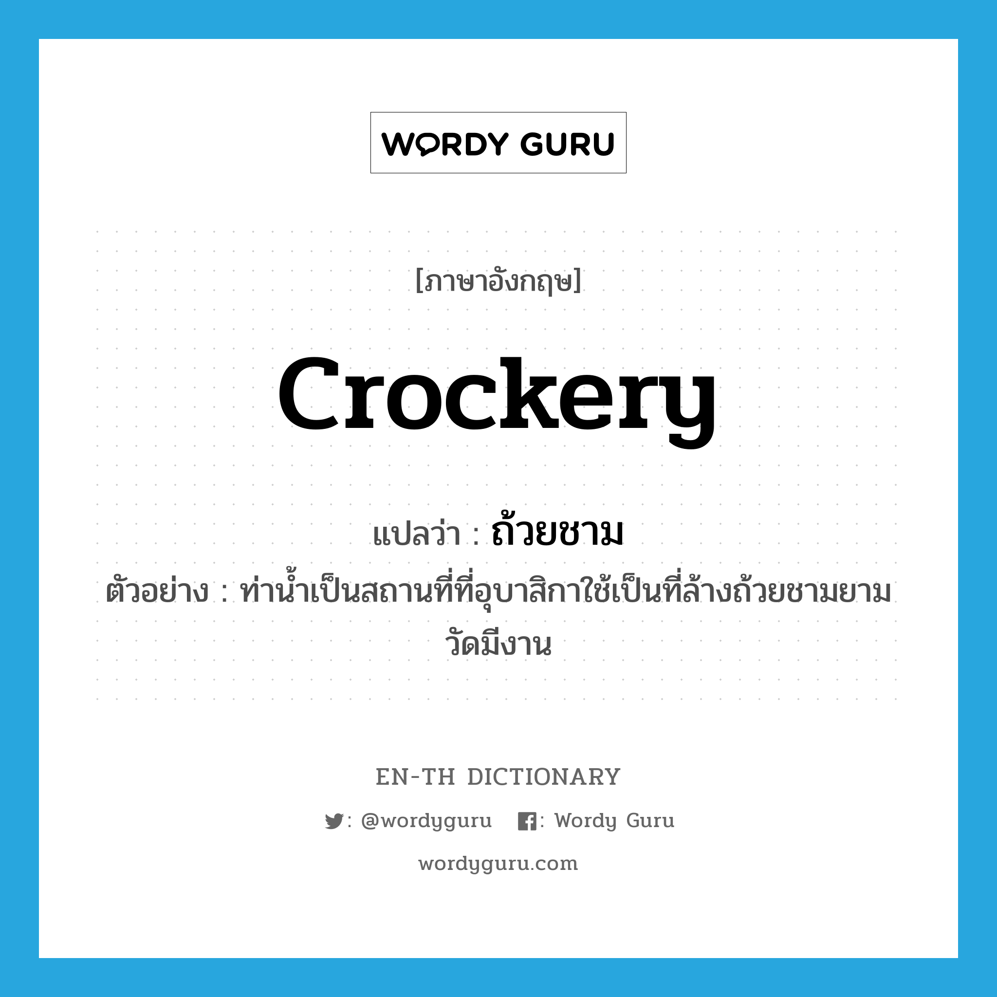 crockery แปลว่า?, คำศัพท์ภาษาอังกฤษ crockery แปลว่า ถ้วยชาม ประเภท N ตัวอย่าง ท่าน้ำเป็นสถานที่ที่อุบาสิกาใช้เป็นที่ล้างถ้วยชามยามวัดมีงาน หมวด N