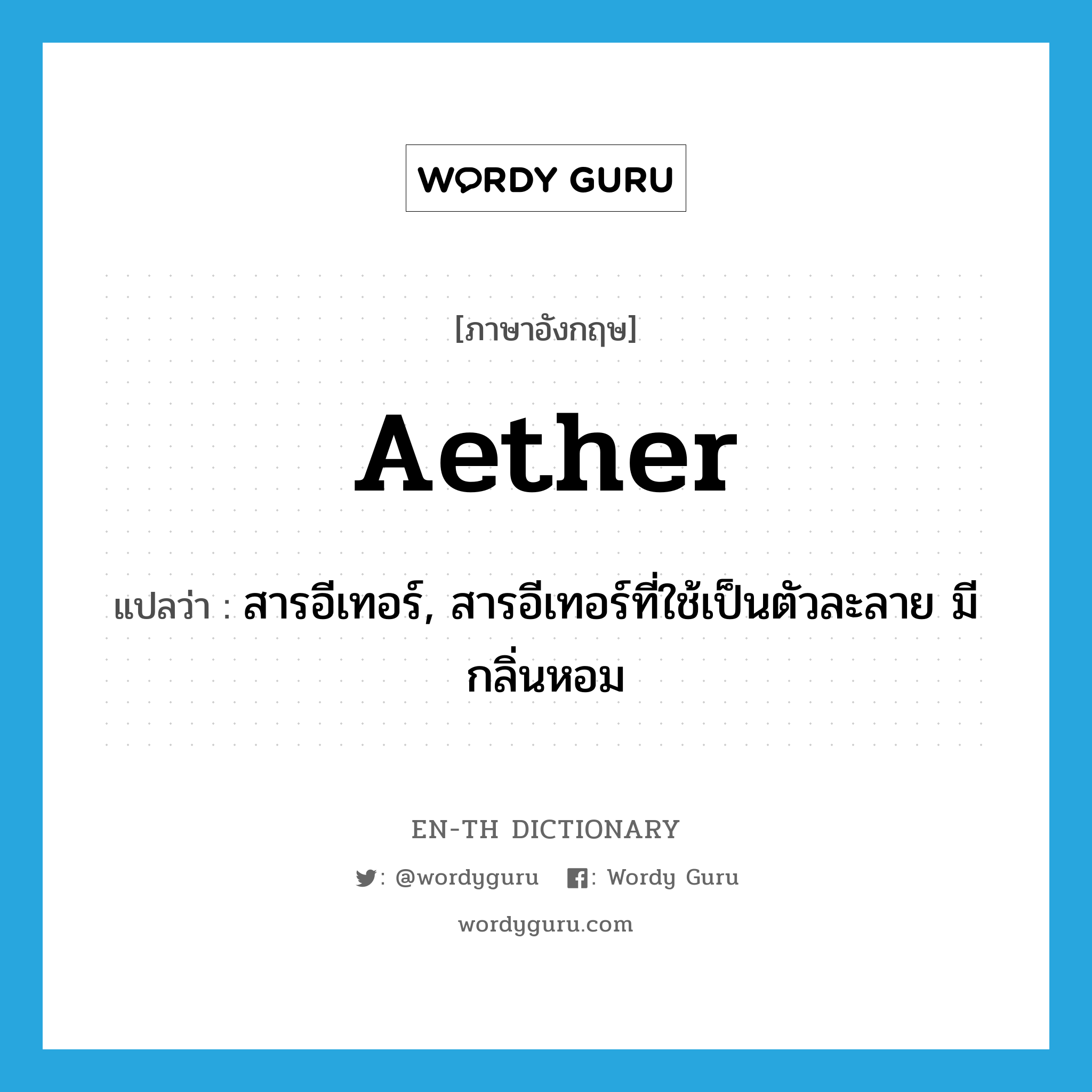 aether แปลว่า?, คำศัพท์ภาษาอังกฤษ aether แปลว่า สารอีเทอร์, สารอีเทอร์ที่ใช้เป็นตัวละลาย มีกลิ่นหอม ประเภท N หมวด N