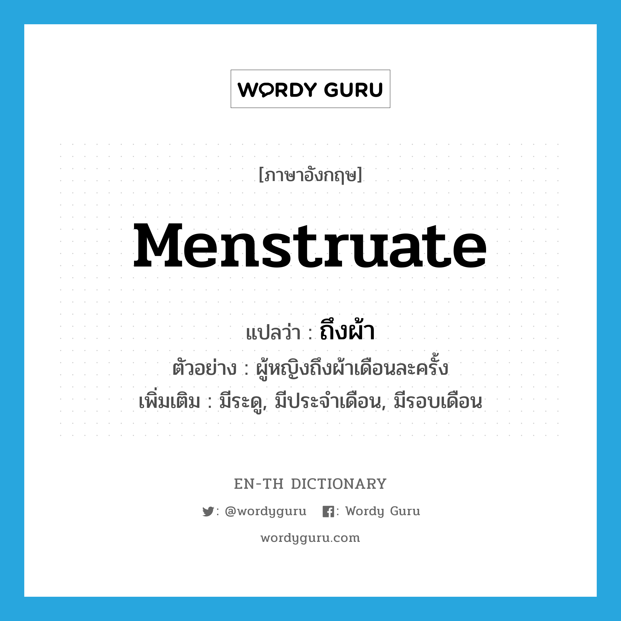 menstruate แปลว่า?, คำศัพท์ภาษาอังกฤษ menstruate แปลว่า ถึงผ้า ประเภท V ตัวอย่าง ผู้หญิงถึงผ้าเดือนละครั้ง เพิ่มเติม มีระดู, มีประจำเดือน, มีรอบเดือน หมวด V