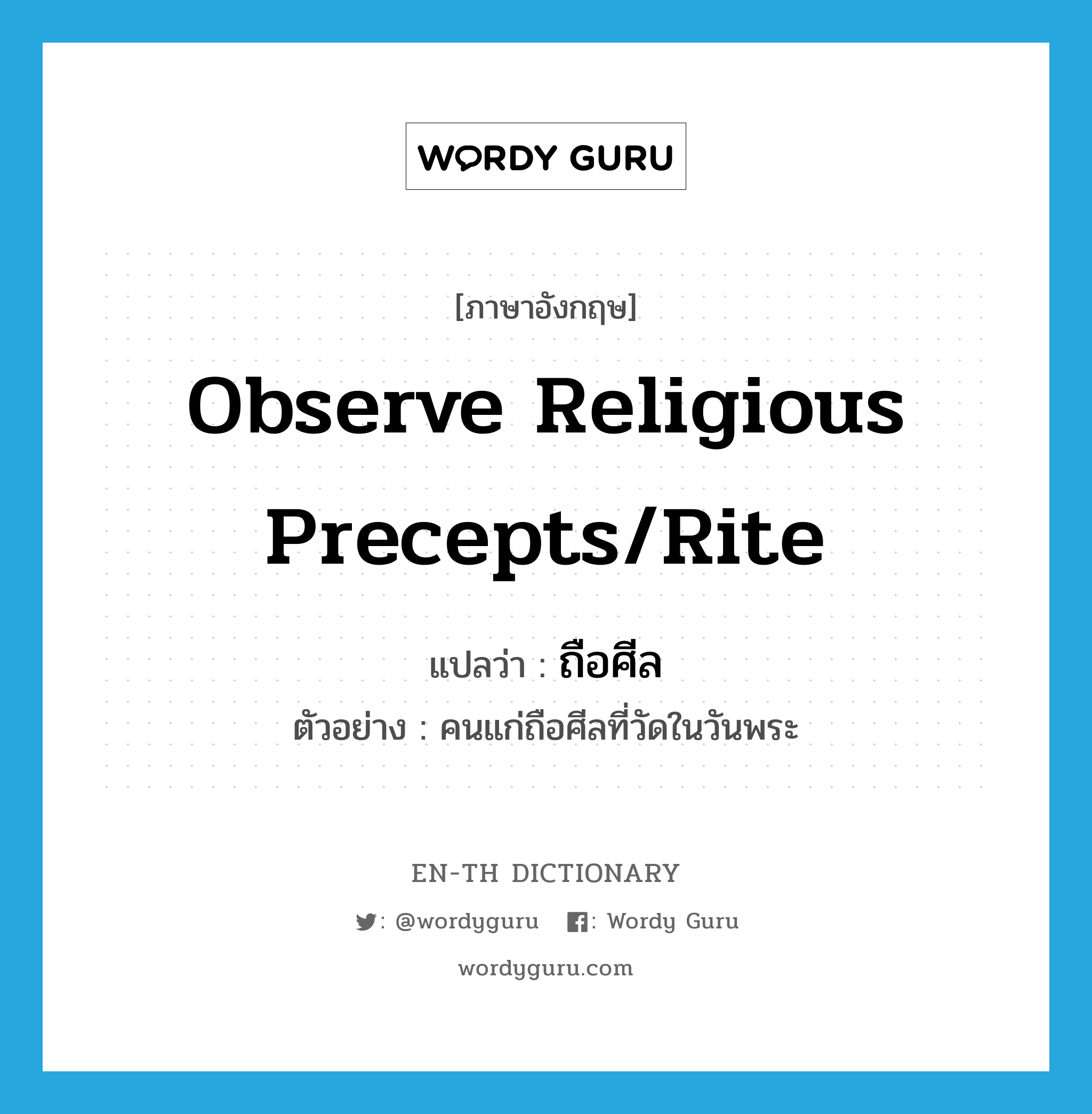 observe religious precepts/rite แปลว่า?, คำศัพท์ภาษาอังกฤษ observe religious precepts/rite แปลว่า ถือศีล ประเภท V ตัวอย่าง คนแก่ถือศีลที่วัดในวันพระ หมวด V