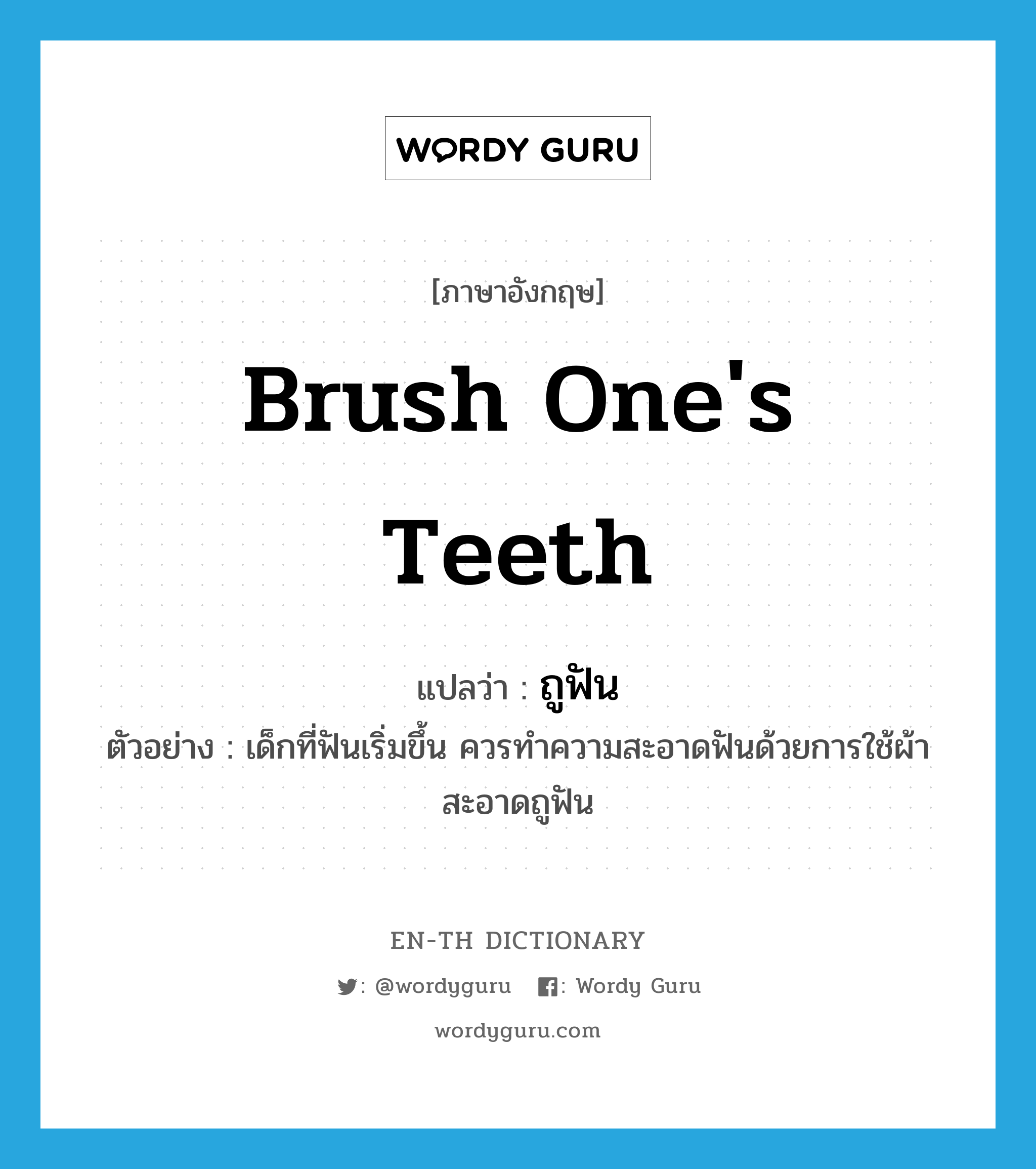 ถูฟัน ภาษาอังกฤษ?, คำศัพท์ภาษาอังกฤษ ถูฟัน แปลว่า brush one's teeth ประเภท V ตัวอย่าง เด็กที่ฟันเริ่มขึ้น ควรทำความสะอาดฟันด้วยการใช้ผ้าสะอาดถูฟัน หมวด V