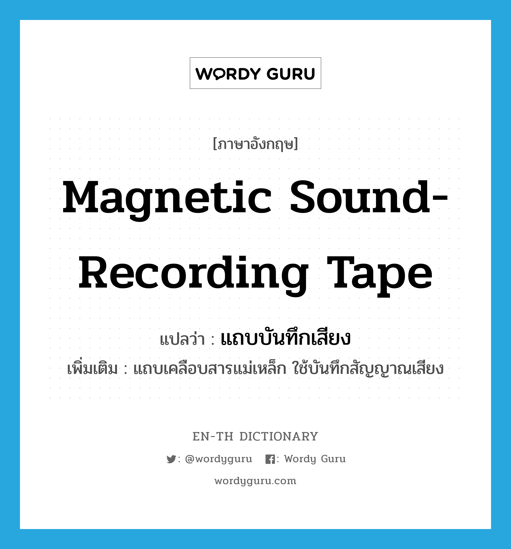 magnetic sound-recording tape แปลว่า?, คำศัพท์ภาษาอังกฤษ magnetic sound-recording tape แปลว่า แถบบันทึกเสียง ประเภท N เพิ่มเติม แถบเคลือบสารแม่เหล็ก ใช้บันทึกสัญญาณเสียง หมวด N