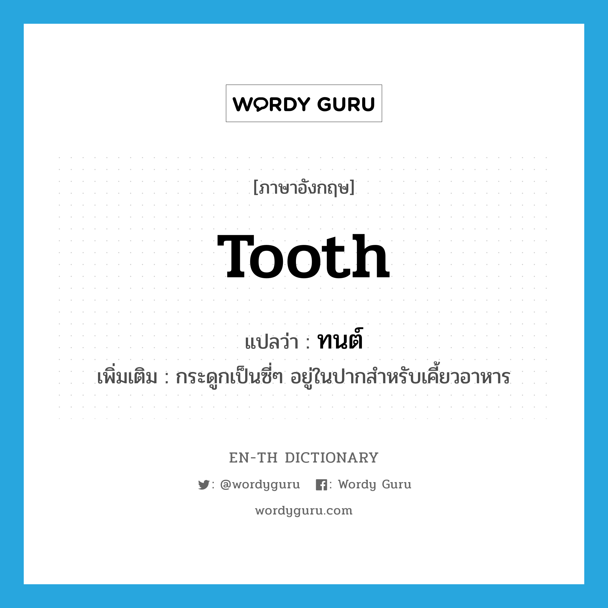 tooth แปลว่า?, คำศัพท์ภาษาอังกฤษ tooth แปลว่า ทนต์ ประเภท N เพิ่มเติม กระดูกเป็นซี่ๆ อยู่ในปากสำหรับเคี้ยวอาหาร หมวด N