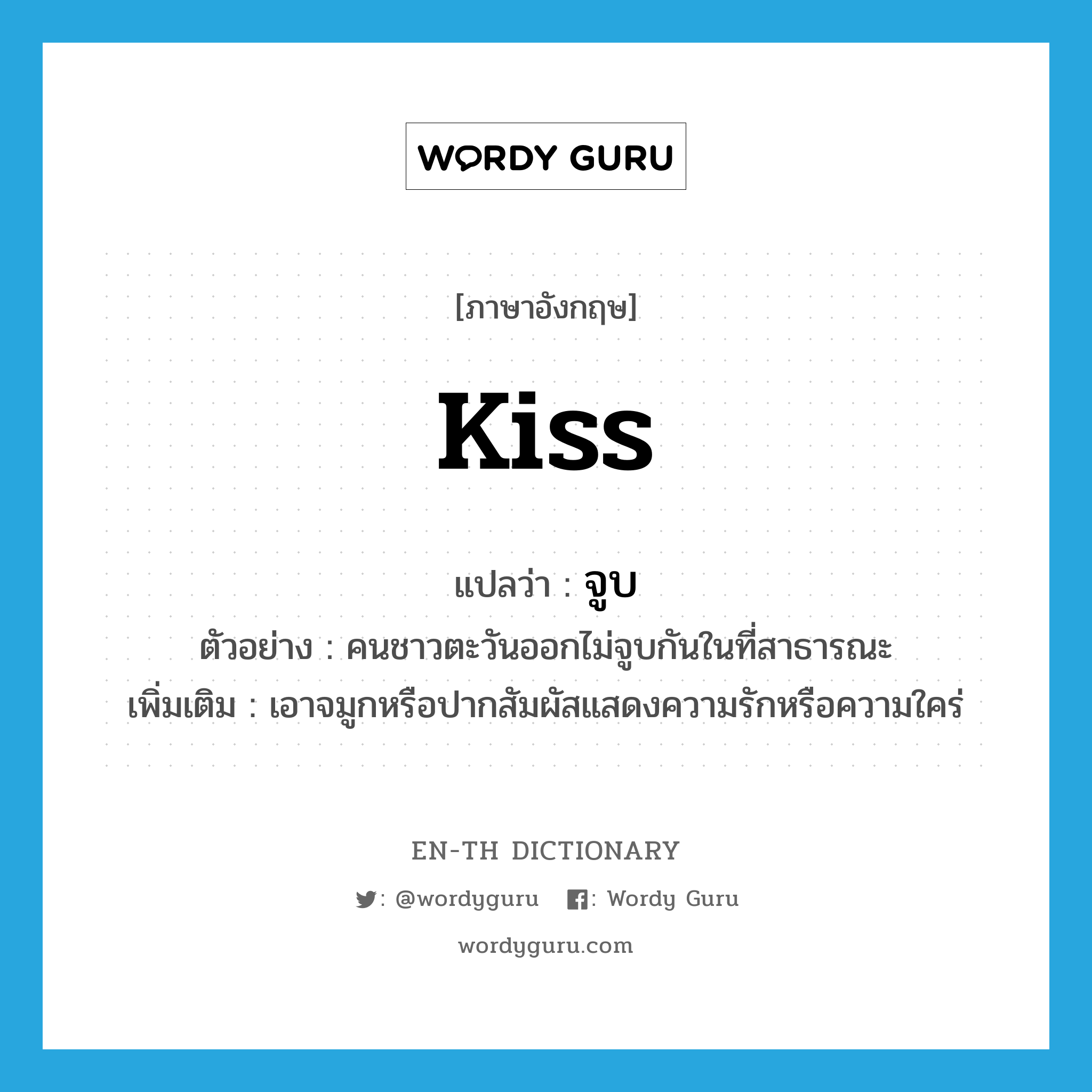 kiss แปลว่า?, คำศัพท์ภาษาอังกฤษ kiss แปลว่า จูบ ประเภท V ตัวอย่าง คนชาวตะวันออกไม่จูบกันในที่สาธารณะ เพิ่มเติม เอาจมูกหรือปากสัมผัสแสดงความรักหรือความใคร่ หมวด V