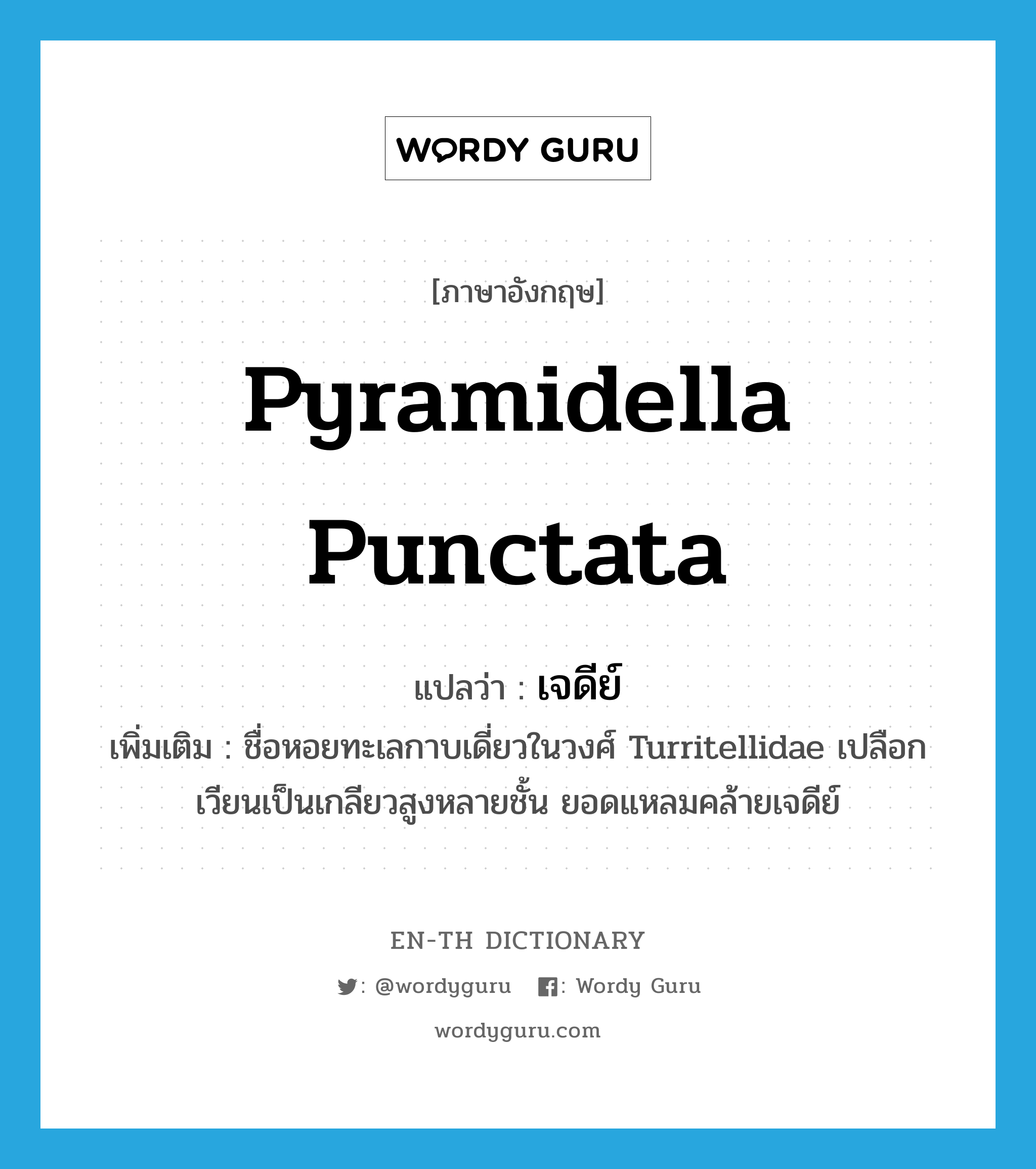 Pyramidella punctata แปลว่า?, คำศัพท์ภาษาอังกฤษ Pyramidella punctata แปลว่า เจดีย์ ประเภท N เพิ่มเติม ชื่อหอยทะเลกาบเดี่ยวในวงศ์ Turritellidae เปลือกเวียนเป็นเกลียวสูงหลายชั้น ยอดแหลมคล้ายเจดีย์ หมวด N
