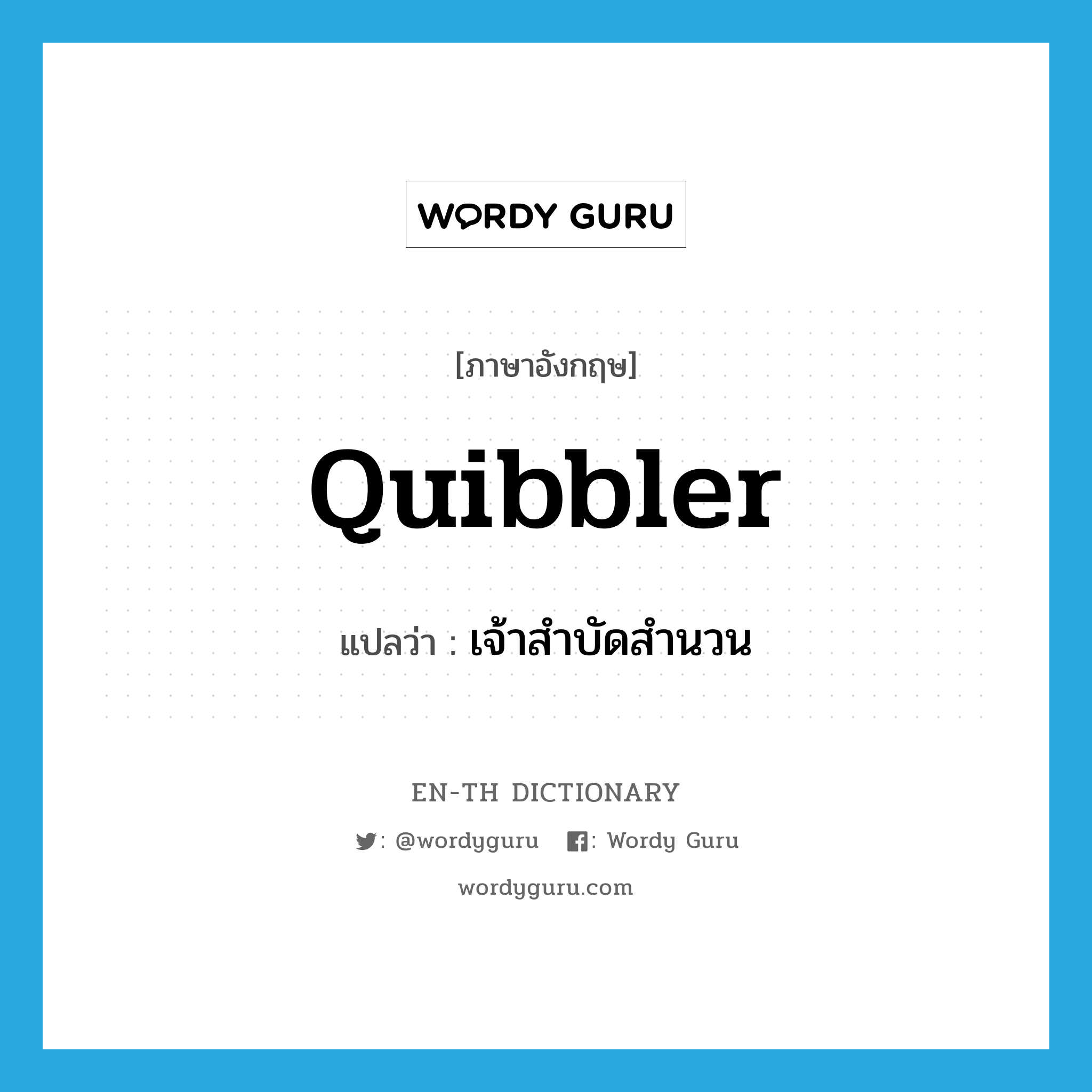 quibbler แปลว่า?, คำศัพท์ภาษาอังกฤษ quibbler แปลว่า เจ้าสำบัดสำนวน ประเภท ADJ หมวด ADJ