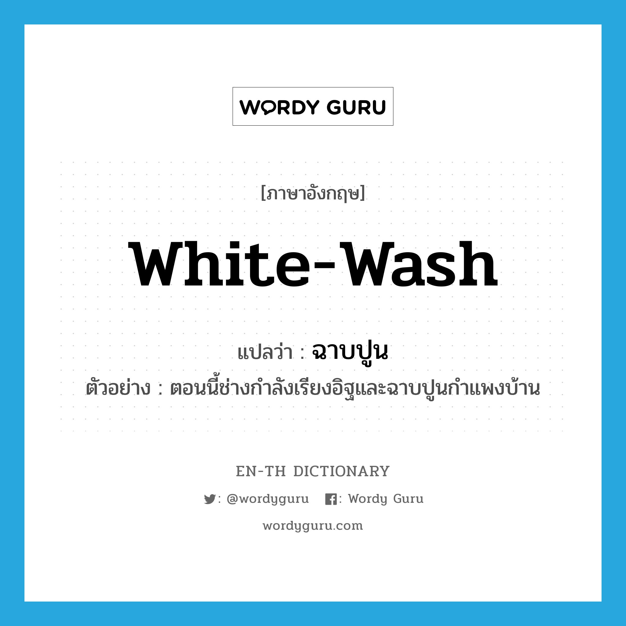 white-wash แปลว่า?, คำศัพท์ภาษาอังกฤษ white-wash แปลว่า ฉาบปูน ประเภท V ตัวอย่าง ตอนนี้ช่างกำลังเรียงอิฐและฉาบปูนกำแพงบ้าน หมวด V