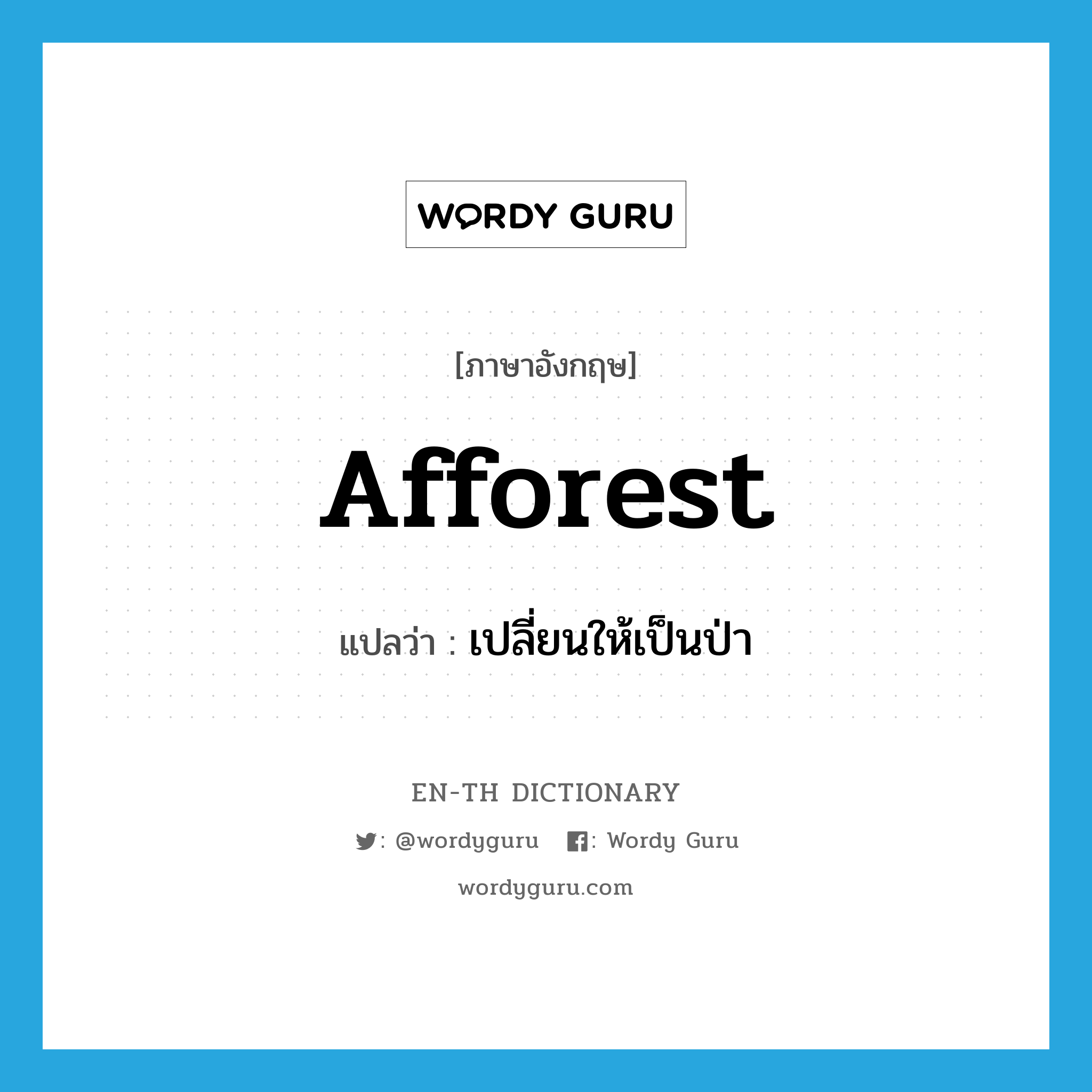 afforest แปลว่า?, คำศัพท์ภาษาอังกฤษ afforest แปลว่า เปลี่ยนให้เป็นป่า ประเภท VT หมวด VT