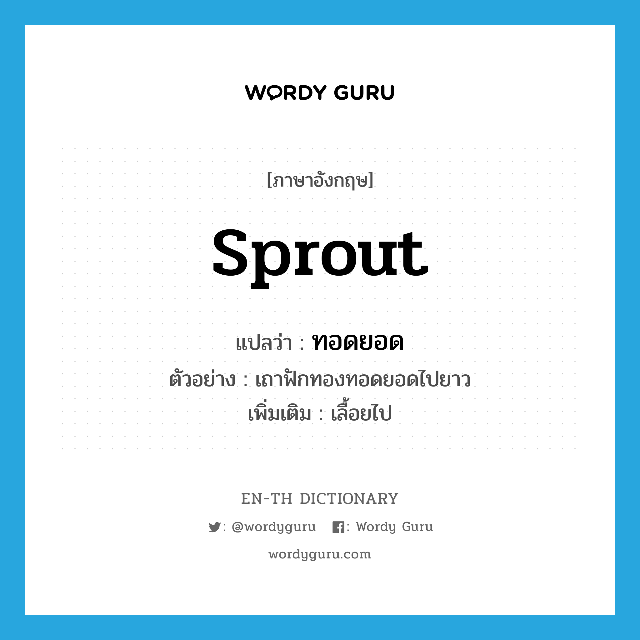 sprout แปลว่า?, คำศัพท์ภาษาอังกฤษ sprout แปลว่า ทอดยอด ประเภท V ตัวอย่าง เถาฟักทองทอดยอดไปยาว เพิ่มเติม เลื้อยไป หมวด V