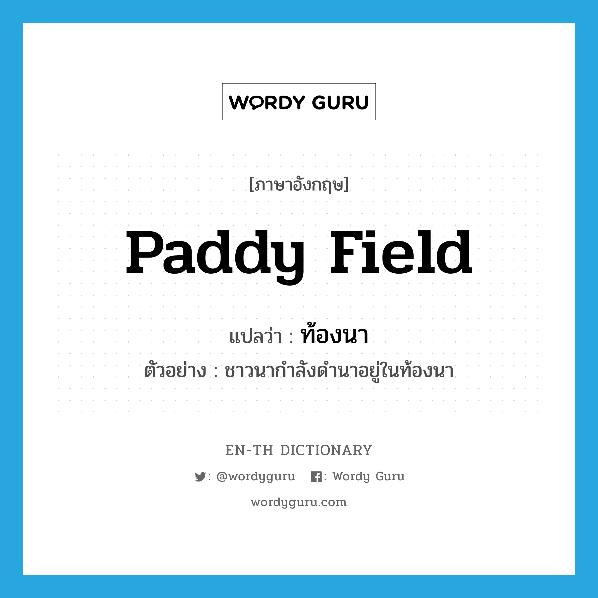 paddy field แปลว่า?, คำศัพท์ภาษาอังกฤษ paddy field แปลว่า ท้องนา ประเภท N ตัวอย่าง ชาวนากำลังดำนาอยู่ในท้องนา หมวด N