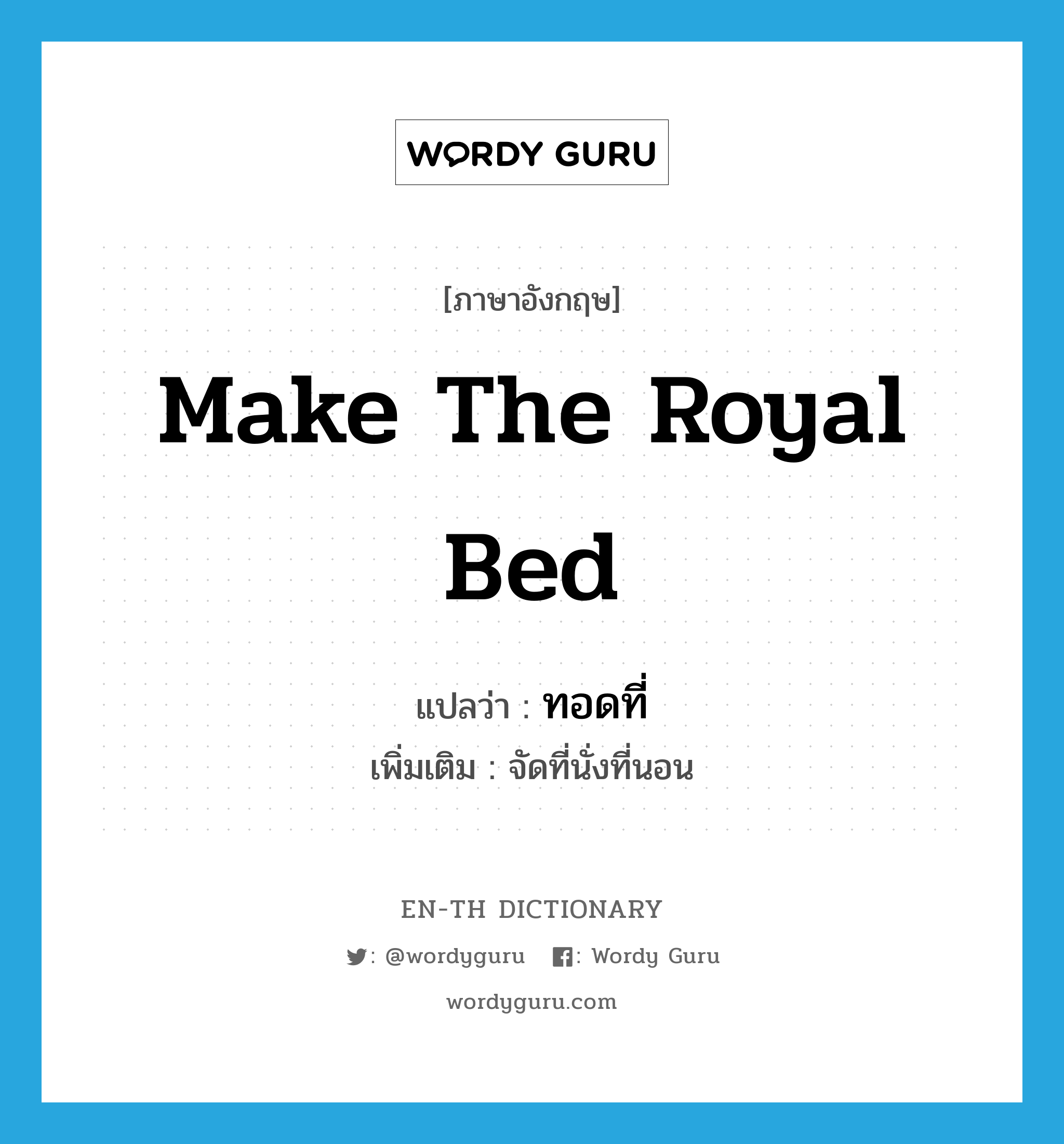 make the royal bed แปลว่า?, คำศัพท์ภาษาอังกฤษ make the royal bed แปลว่า ทอดที่ ประเภท V เพิ่มเติม จัดที่นั่งที่นอน หมวด V