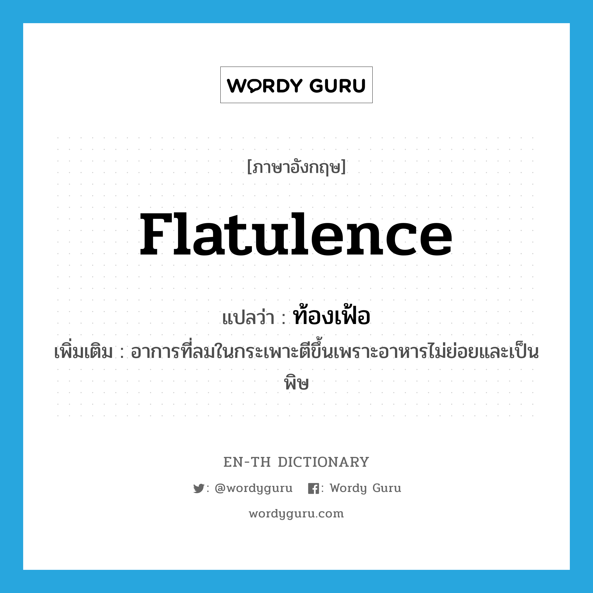flatulence แปลว่า?, คำศัพท์ภาษาอังกฤษ flatulence แปลว่า ท้องเฟ้อ ประเภท N เพิ่มเติม อาการที่ลมในกระเพาะตีขึ้นเพราะอาหารไม่ย่อยและเป็นพิษ หมวด N