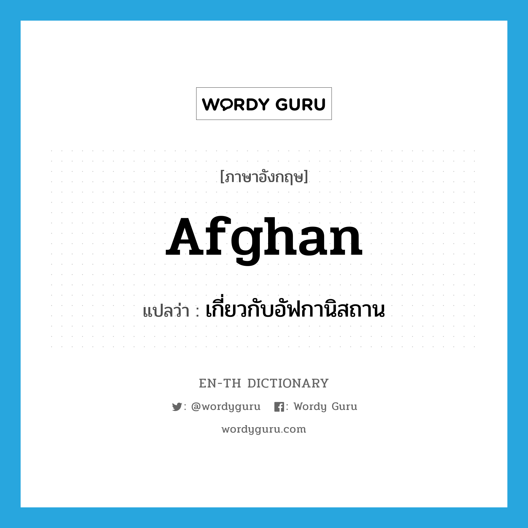 เกี่ยวกับอัฟกานิสถาน ภาษาอังกฤษ?, คำศัพท์ภาษาอังกฤษ เกี่ยวกับอัฟกานิสถาน แปลว่า Afghan ประเภท ADJ หมวด ADJ