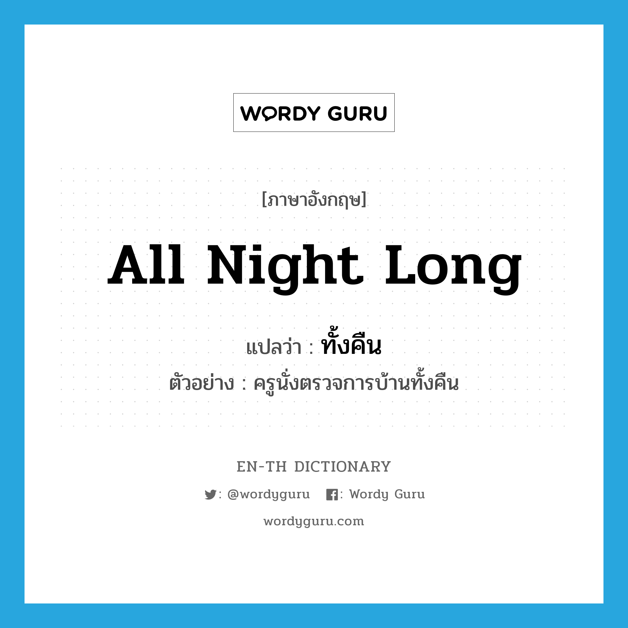 all night (long) แปลว่า?, คำศัพท์ภาษาอังกฤษ all night long แปลว่า ทั้งคืน ประเภท ADV ตัวอย่าง ครูนั่งตรวจการบ้านทั้งคืน หมวด ADV