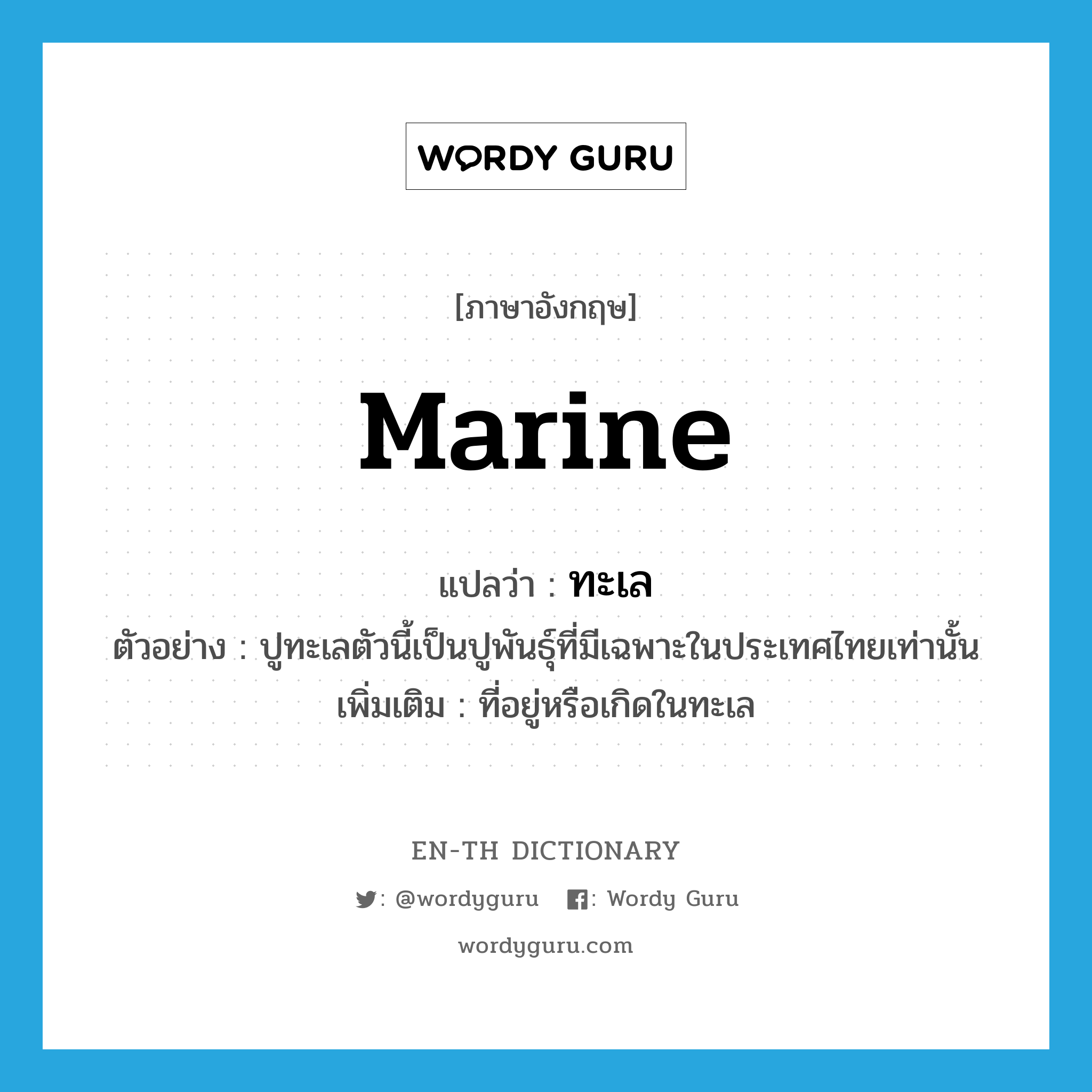 marine แปลว่า?, คำศัพท์ภาษาอังกฤษ marine แปลว่า ทะเล ประเภท ADJ ตัวอย่าง ปูทะเลตัวนี้เป็นปูพันธุ์ที่มีเฉพาะในประเทศไทยเท่านั้น เพิ่มเติม ที่อยู่หรือเกิดในทะเล หมวด ADJ