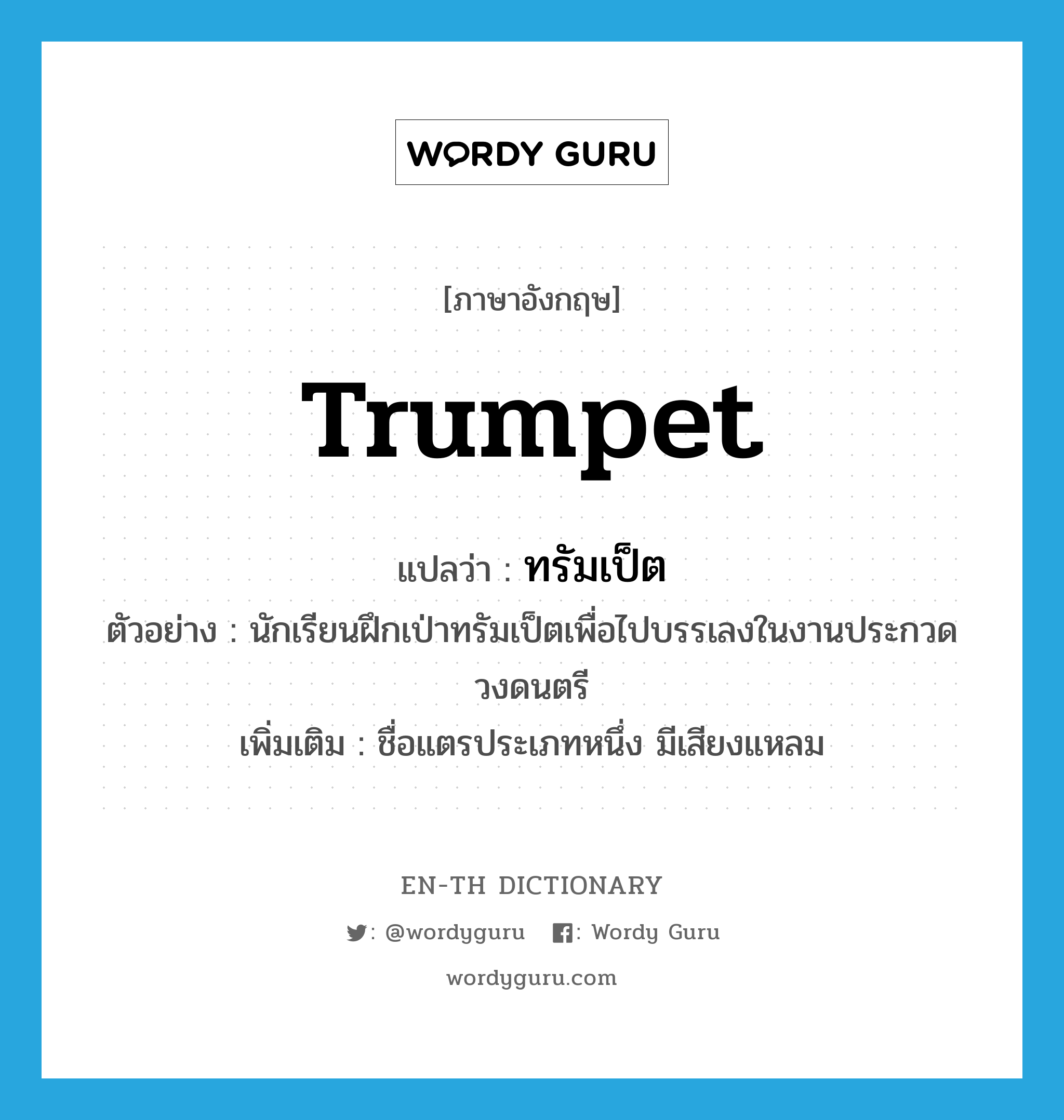 trumpet แปลว่า?, คำศัพท์ภาษาอังกฤษ trumpet แปลว่า ทรัมเป็ต ประเภท N ตัวอย่าง นักเรียนฝึกเป่าทรัมเป็ตเพื่อไปบรรเลงในงานประกวดวงดนตรี เพิ่มเติม ชื่อแตรประเภทหนึ่ง มีเสียงแหลม หมวด N
