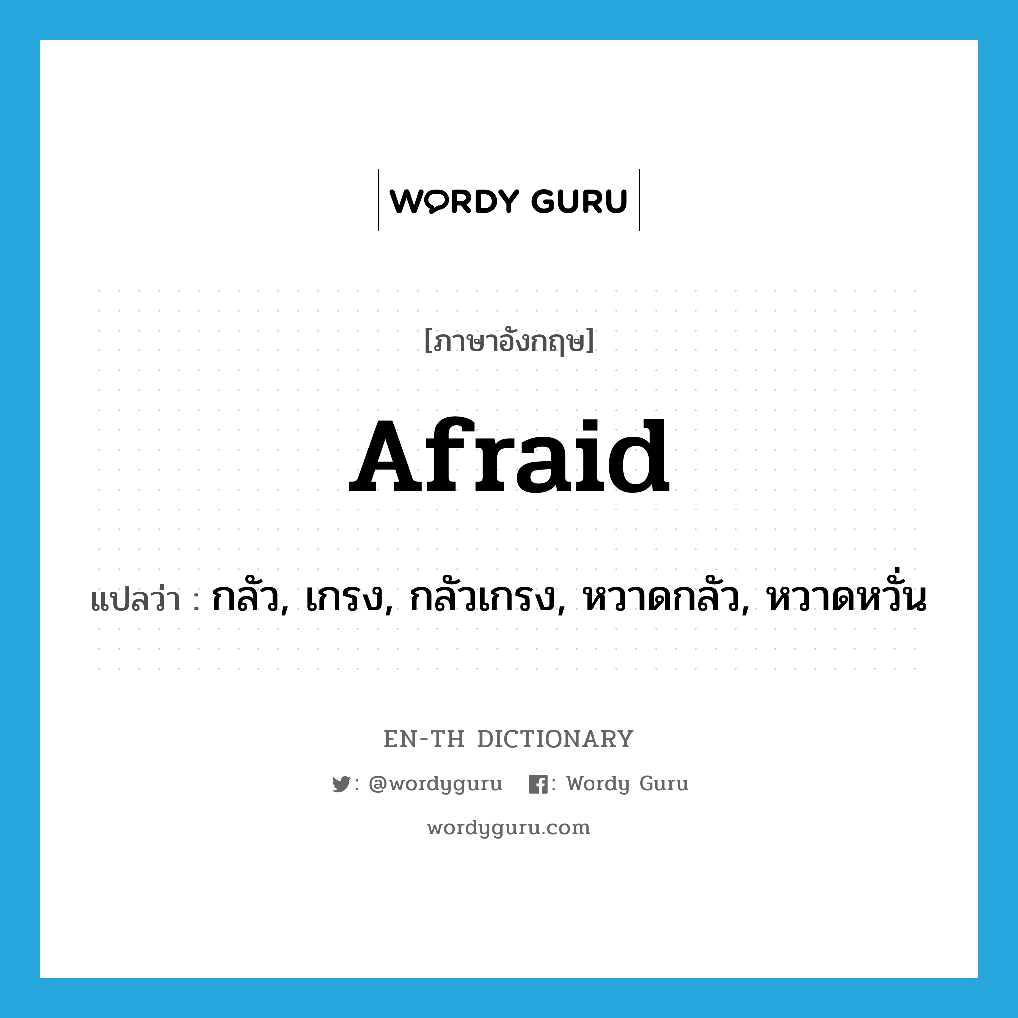 กลัว, เกรง, กลัวเกรง, หวาดกลัว, หวาดหวั่น ภาษาอังกฤษ?, คำศัพท์ภาษาอังกฤษ กลัว, เกรง, กลัวเกรง, หวาดกลัว, หวาดหวั่น แปลว่า afraid ประเภท ADJ หมวด ADJ