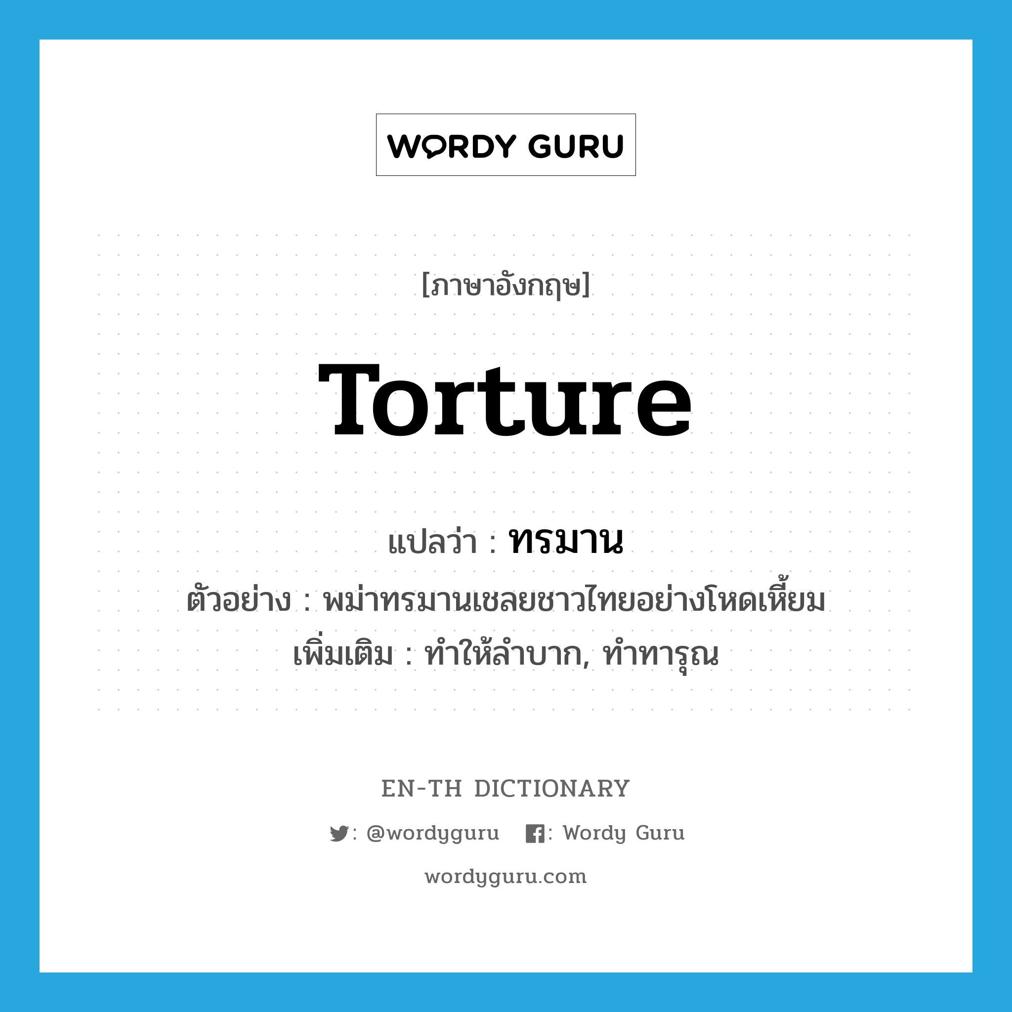 torture แปลว่า?, คำศัพท์ภาษาอังกฤษ torture แปลว่า ทรมาน ประเภท V ตัวอย่าง พม่าทรมานเชลยชาวไทยอย่างโหดเหี้ยม เพิ่มเติม ทำให้ลำบาก, ทำทารุณ หมวด V