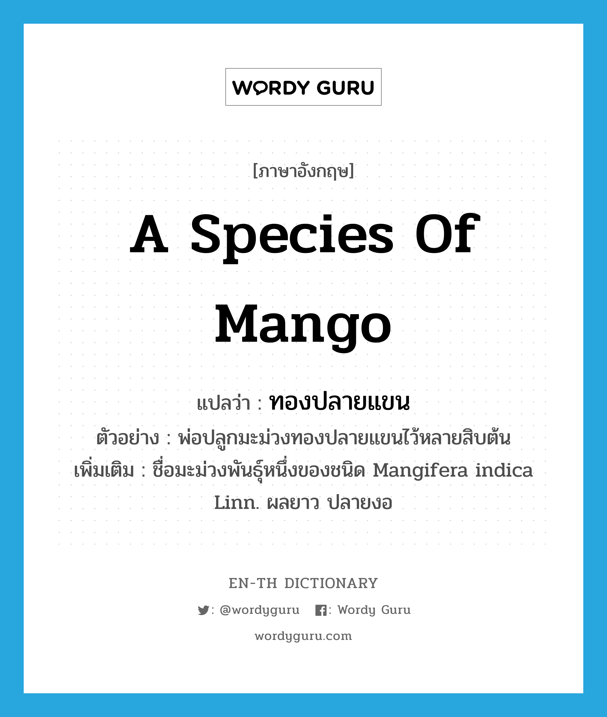 ทองปลายแขน ภาษาอังกฤษ?, คำศัพท์ภาษาอังกฤษ ทองปลายแขน แปลว่า a species of mango ประเภท N ตัวอย่าง พ่อปลูกมะม่วงทองปลายแขนไว้หลายสิบต้น เพิ่มเติม ชื่อมะม่วงพันธุ์หนึ่งของชนิด Mangifera indica Linn. ผลยาว ปลายงอ หมวด N