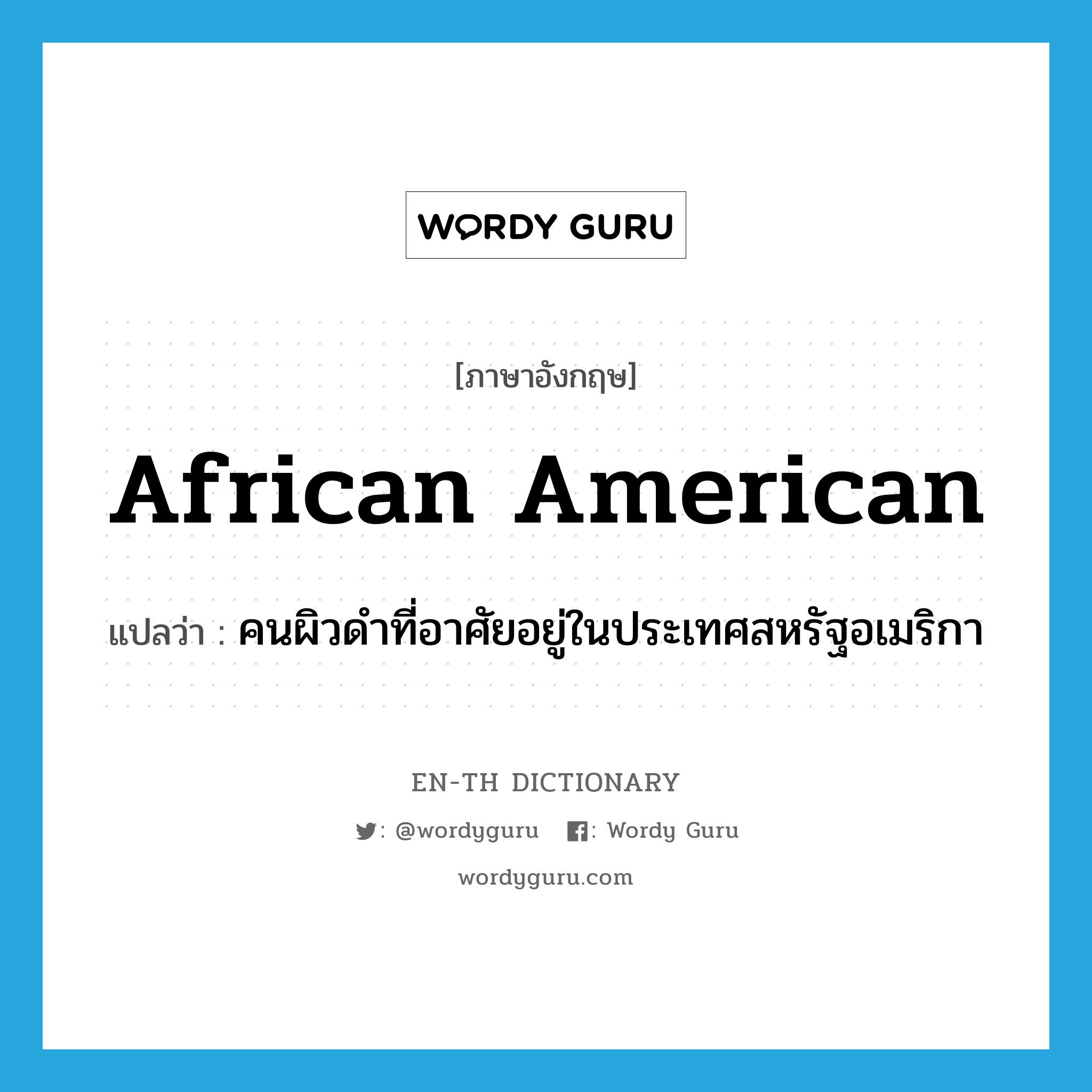 African American แปลว่า?, คำศัพท์ภาษาอังกฤษ African American แปลว่า คนผิวดำที่อาศัยอยู่ในประเทศสหรัฐอเมริกา ประเภท N หมวด N