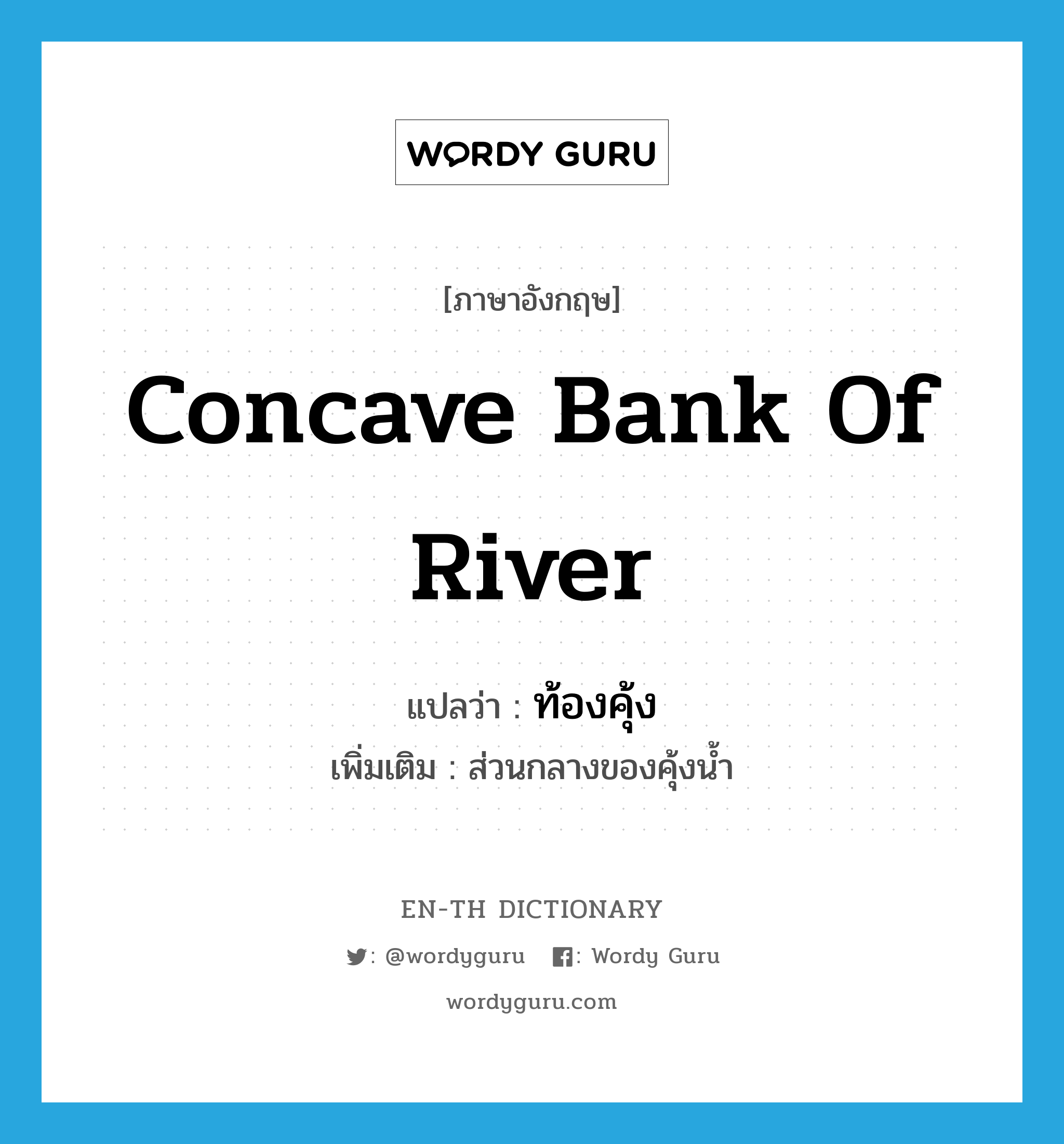 concave bank of river แปลว่า?, คำศัพท์ภาษาอังกฤษ concave bank of river แปลว่า ท้องคุ้ง ประเภท N เพิ่มเติม ส่วนกลางของคุ้งน้ำ หมวด N
