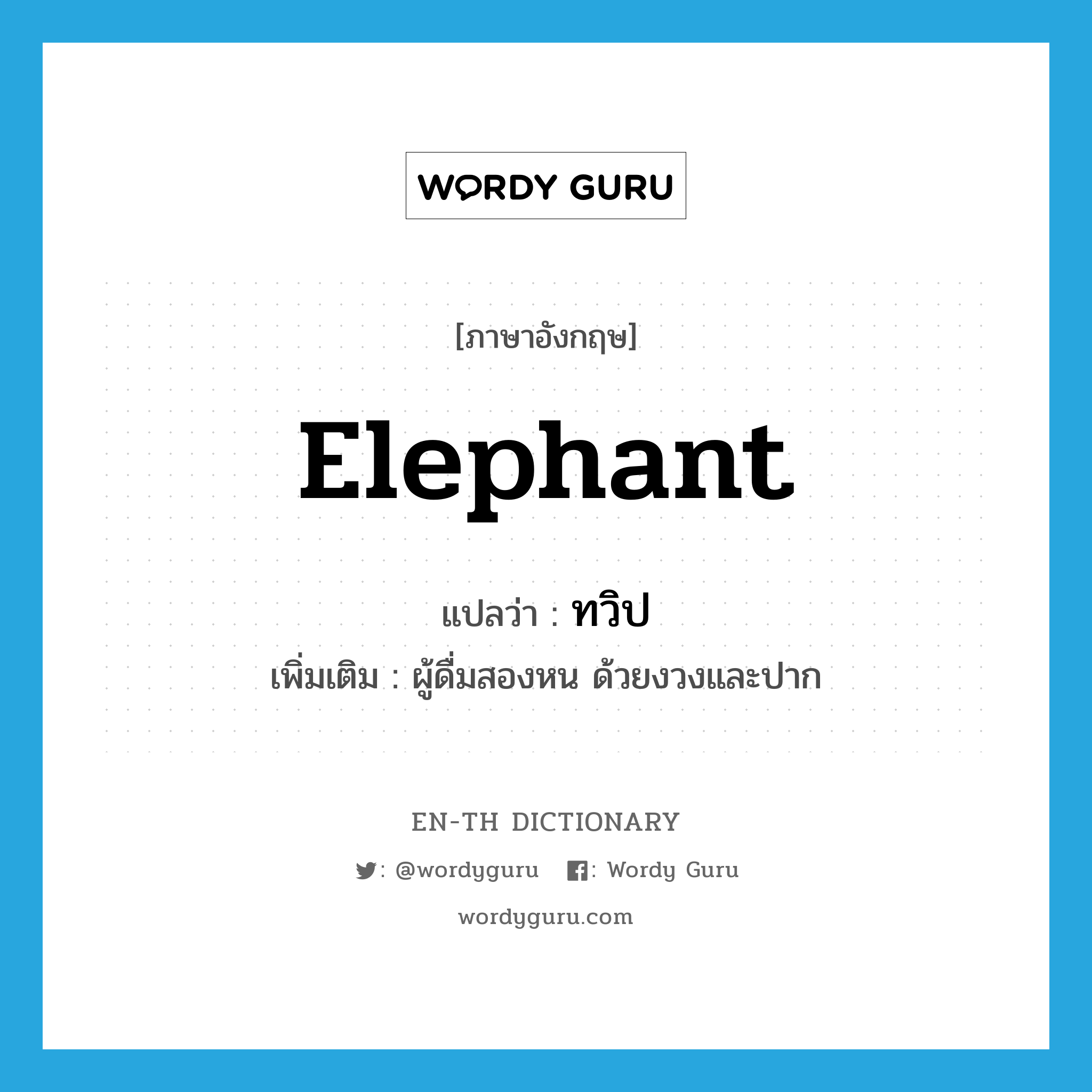 elephant แปลว่า?, คำศัพท์ภาษาอังกฤษ elephant แปลว่า ทวิป ประเภท N เพิ่มเติม ผู้ดื่มสองหน ด้วยงวงและปาก หมวด N