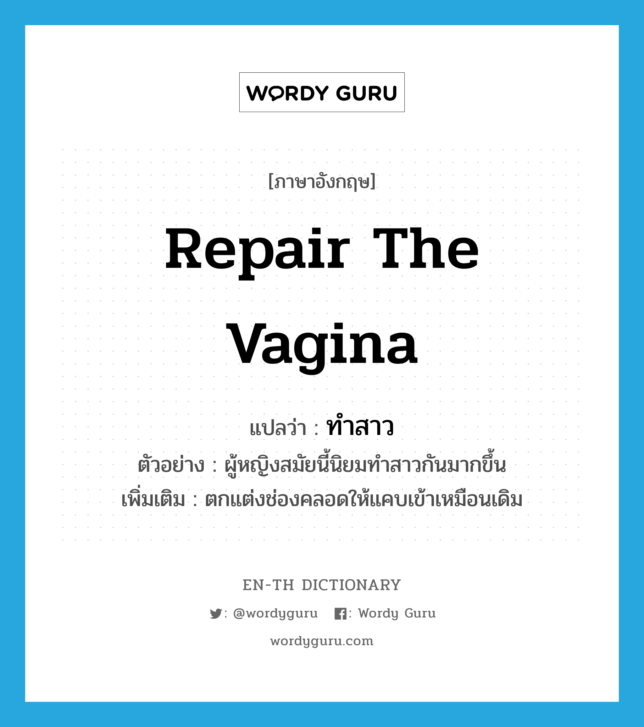 repair the vagina แปลว่า?, คำศัพท์ภาษาอังกฤษ repair the vagina แปลว่า ทำสาว ประเภท V ตัวอย่าง ผู้หญิงสมัยนี้นิยมทำสาวกันมากขึ้น เพิ่มเติม ตกแต่งช่องคลอดให้แคบเข้าเหมือนเดิม หมวด V