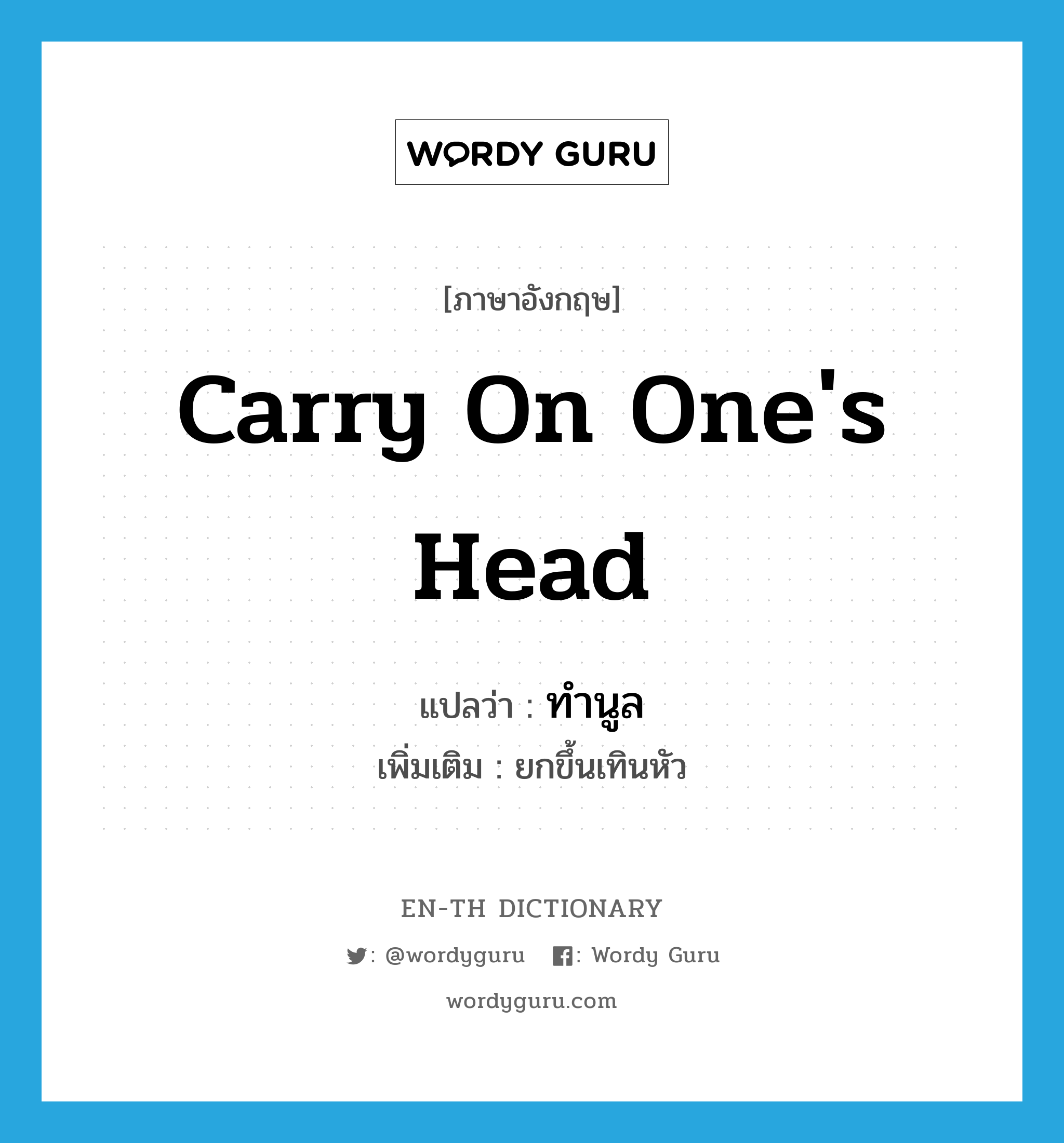 carry on one's head แปลว่า?, คำศัพท์ภาษาอังกฤษ carry on one's head แปลว่า ทำนูล ประเภท V เพิ่มเติม ยกขึ้นเทินหัว หมวด V