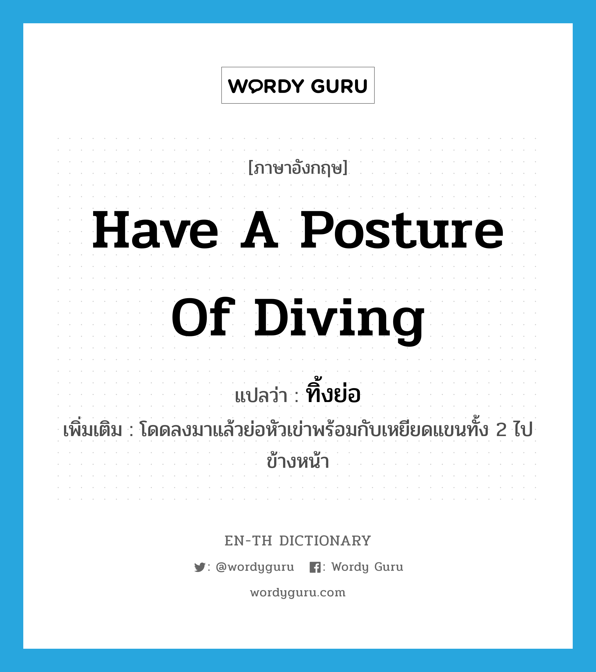 have a posture of diving แปลว่า?, คำศัพท์ภาษาอังกฤษ have a posture of diving แปลว่า ทิ้งย่อ ประเภท V เพิ่มเติม โดดลงมาแล้วย่อหัวเข่าพร้อมกับเหยียดแขนทั้ง 2 ไปข้างหน้า หมวด V
