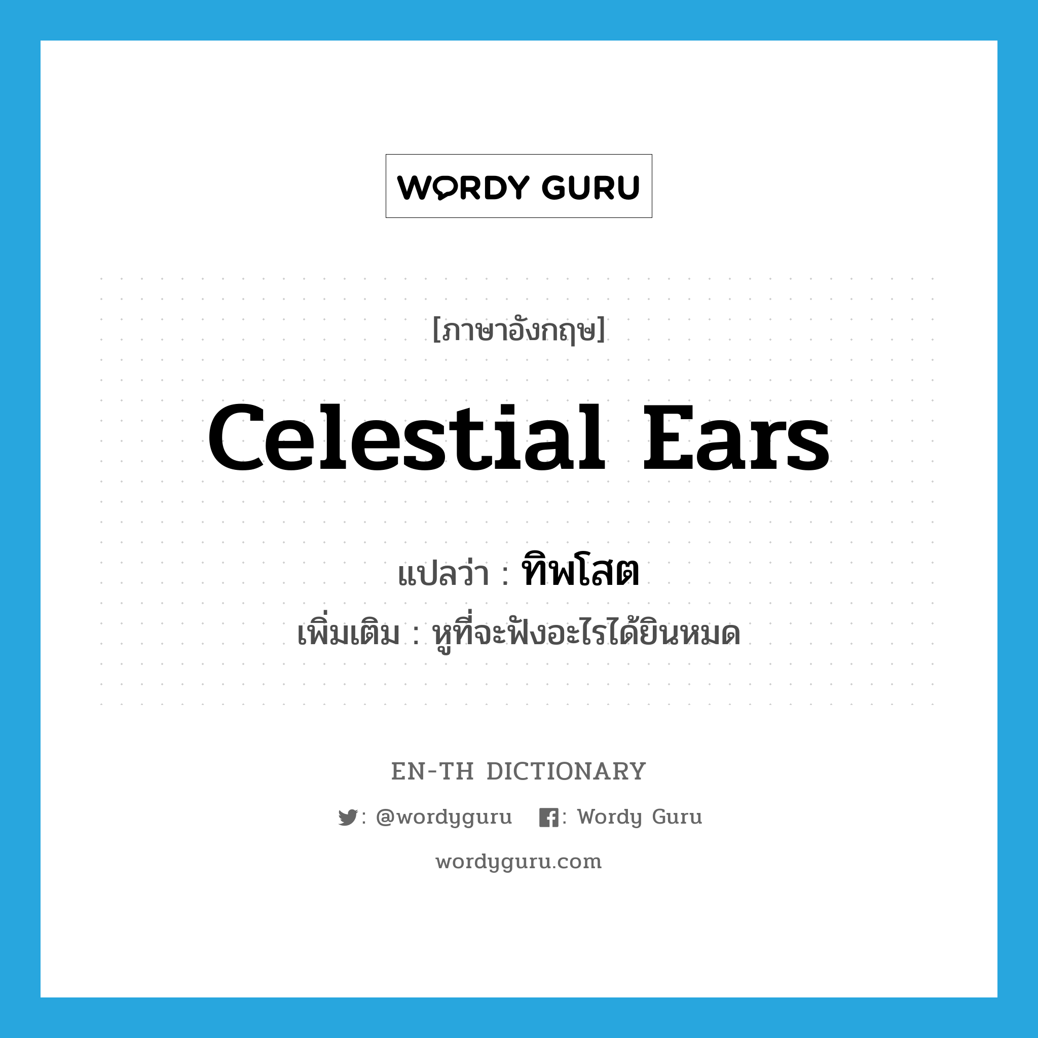 celestial ears แปลว่า?, คำศัพท์ภาษาอังกฤษ celestial ears แปลว่า ทิพโสต ประเภท N เพิ่มเติม หูที่จะฟังอะไรได้ยินหมด หมวด N