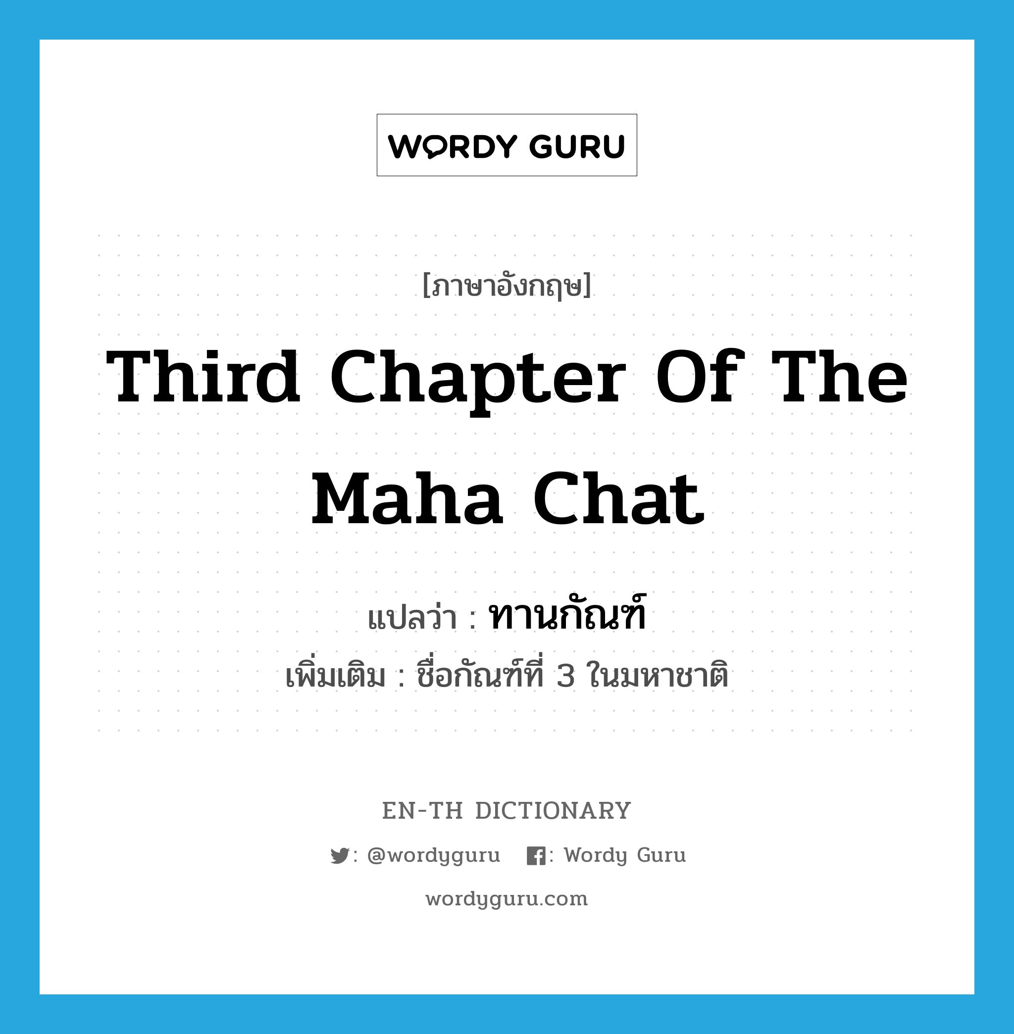 third chapter of the Maha chat แปลว่า?, คำศัพท์ภาษาอังกฤษ third chapter of the Maha chat แปลว่า ทานกัณฑ์ ประเภท N เพิ่มเติม ชื่อกัณฑ์ที่ 3 ในมหาชาติ หมวด N
