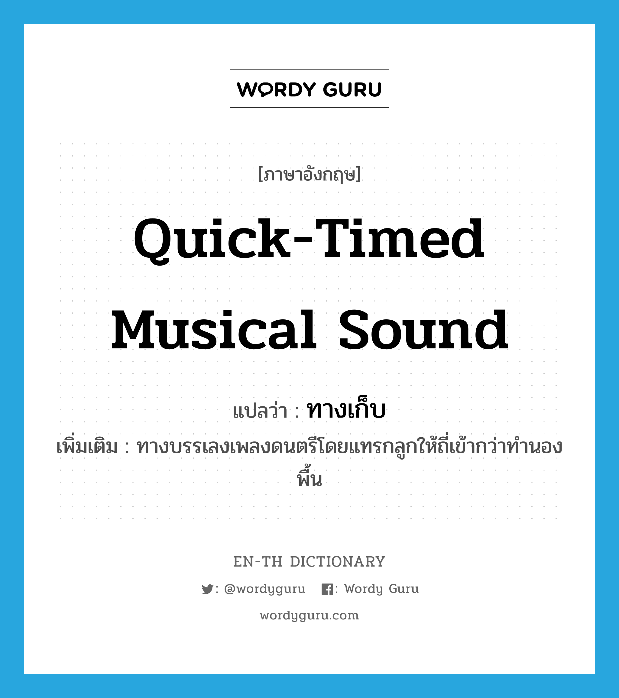 quick-timed musical sound แปลว่า?, คำศัพท์ภาษาอังกฤษ quick-timed musical sound แปลว่า ทางเก็บ ประเภท N เพิ่มเติม ทางบรรเลงเพลงดนตรีโดยแทรกลูกให้ถี่เข้ากว่าทำนองพื้น หมวด N