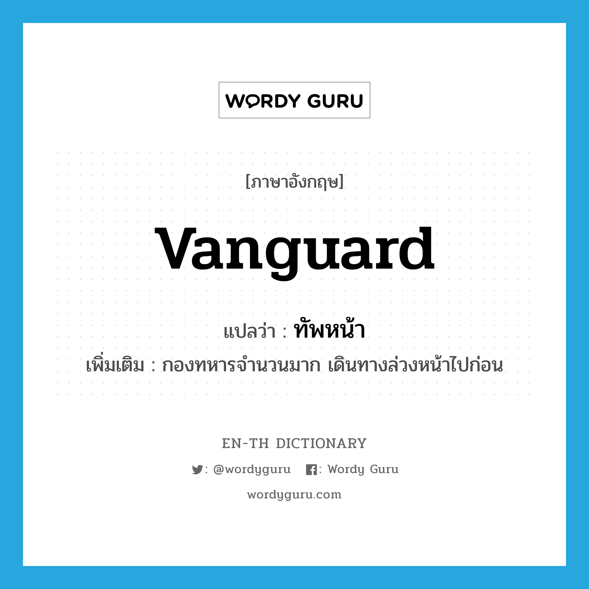 vanguard แปลว่า?, คำศัพท์ภาษาอังกฤษ vanguard แปลว่า ทัพหน้า ประเภท N เพิ่มเติม กองทหารจำนวนมาก เดินทางล่วงหน้าไปก่อน หมวด N
