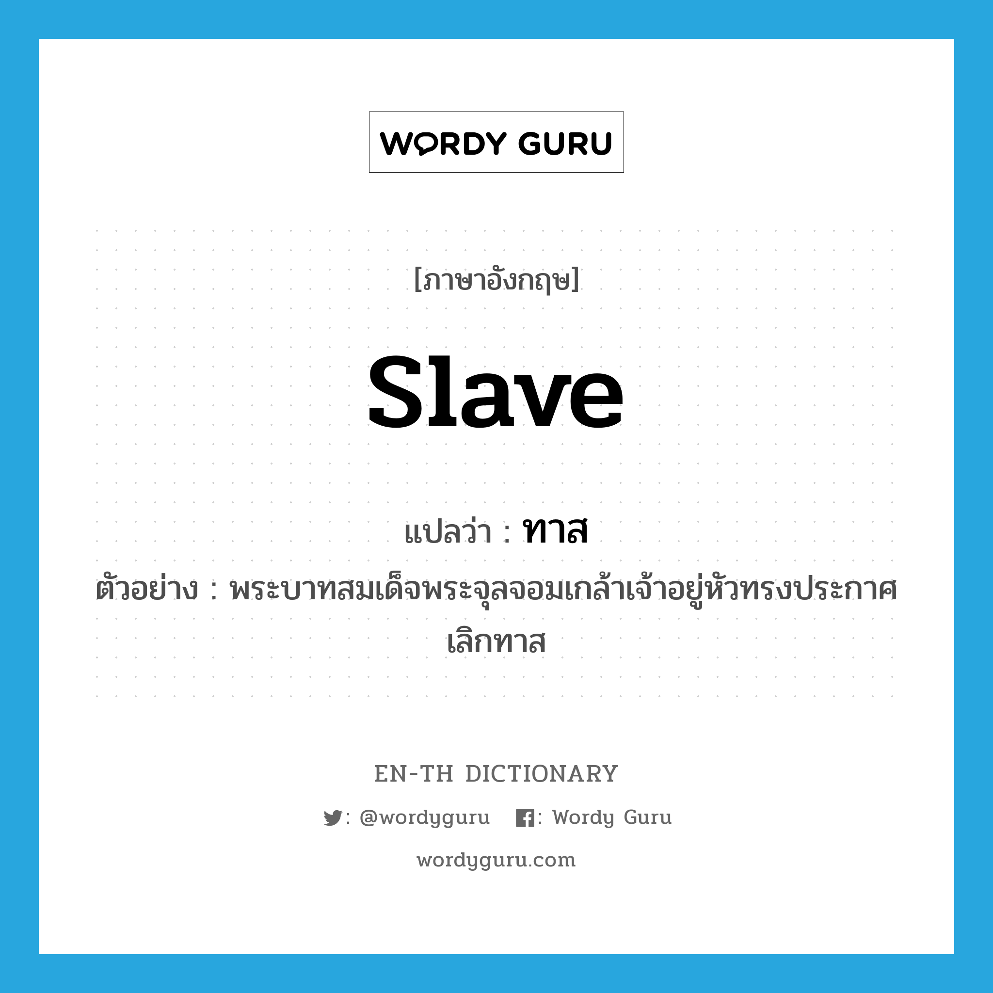 slave แปลว่า?, คำศัพท์ภาษาอังกฤษ slave แปลว่า ทาส ประเภท N ตัวอย่าง พระบาทสมเด็จพระจุลจอมเกล้าเจ้าอยู่หัวทรงประกาศเลิกทาส หมวด N