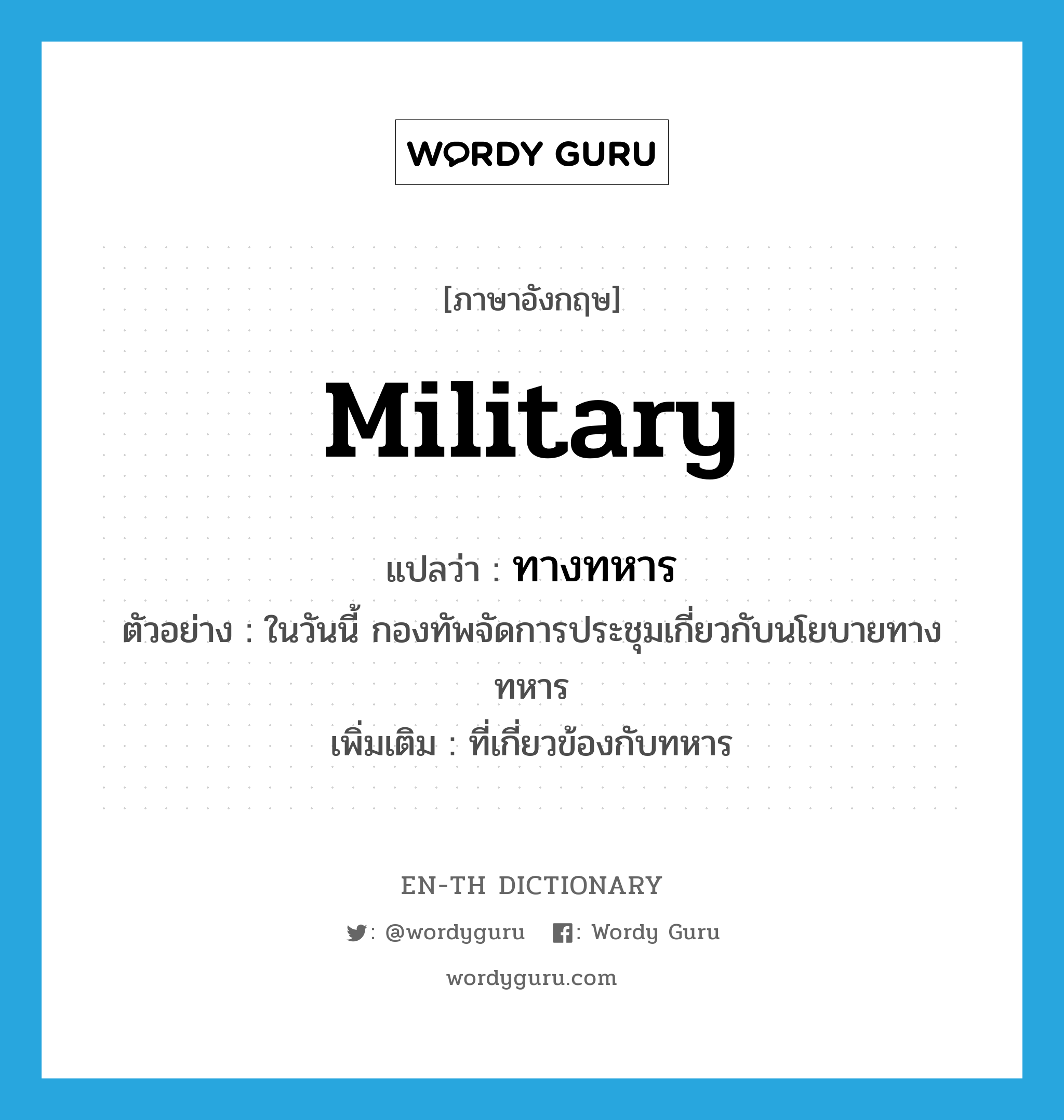military แปลว่า?, คำศัพท์ภาษาอังกฤษ military แปลว่า ทางทหาร ประเภท ADJ ตัวอย่าง ในวันนี้ กองทัพจัดการประชุมเกี่ยวกับนโยบายทางทหาร เพิ่มเติม ที่เกี่ยวข้องกับทหาร หมวด ADJ