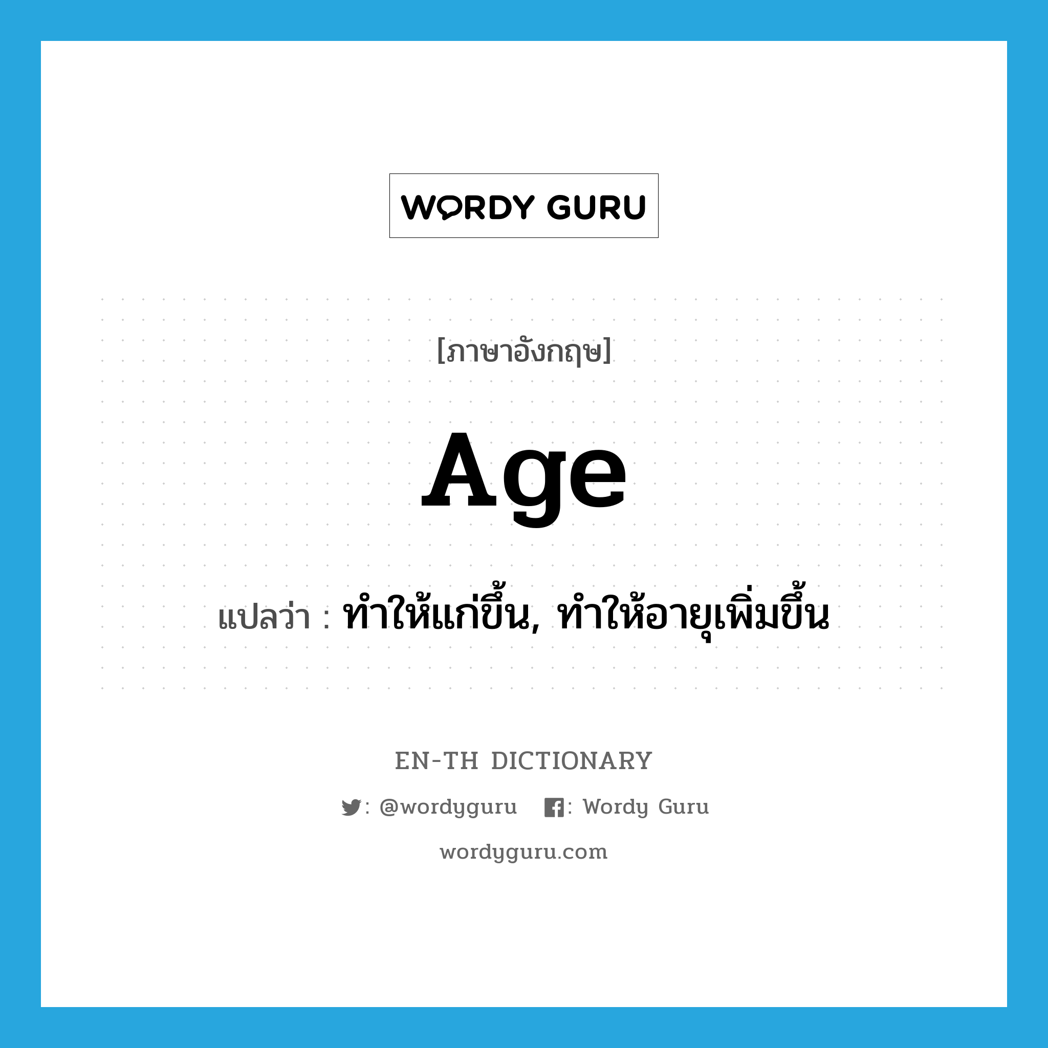ทำให้แก่ขึ้น, ทำให้อายุเพิ่มขึ้น ภาษาอังกฤษ?, คำศัพท์ภาษาอังกฤษ ทำให้แก่ขึ้น, ทำให้อายุเพิ่มขึ้น แปลว่า age ประเภท VT หมวด VT