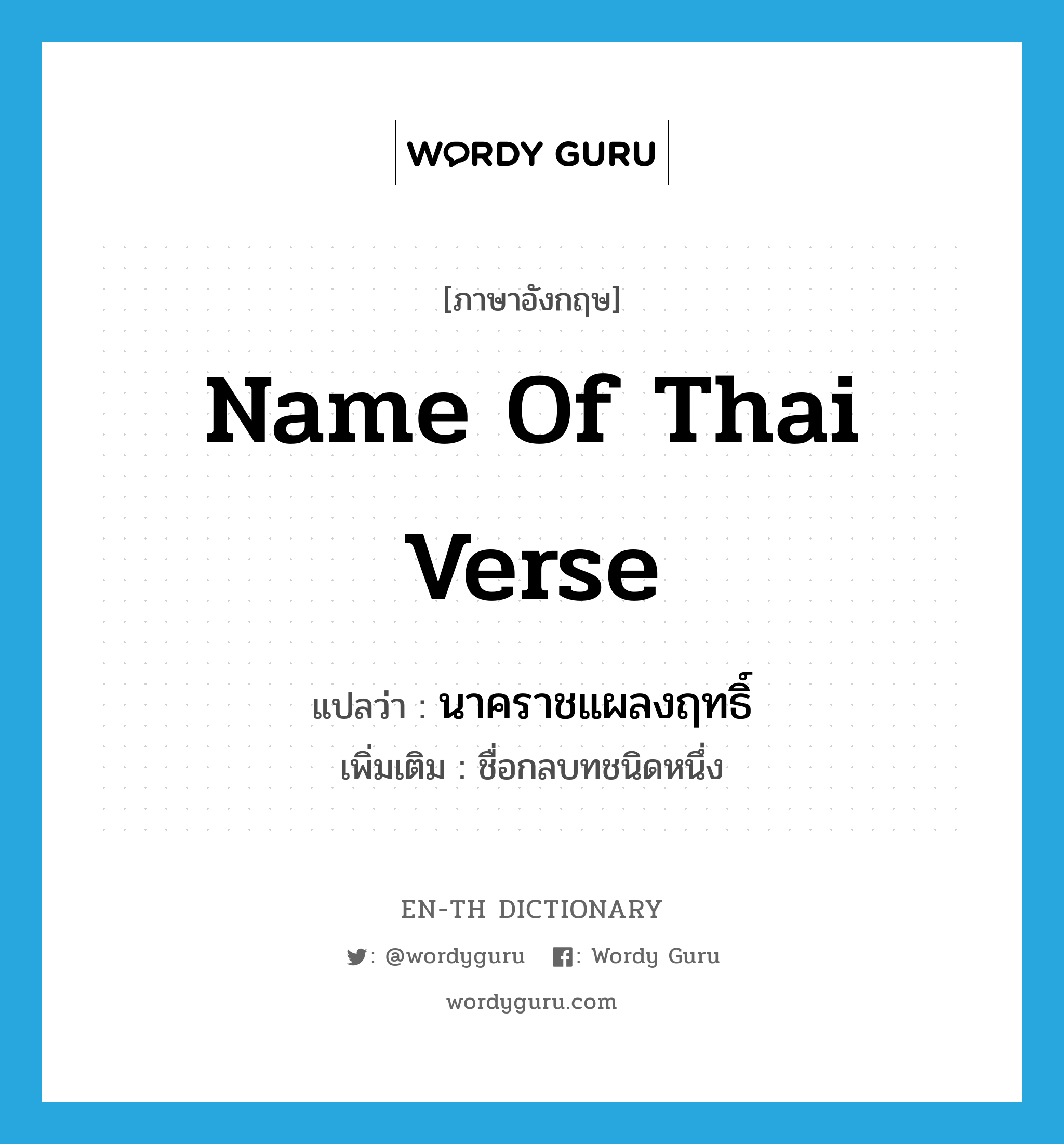 name of Thai verse แปลว่า?, คำศัพท์ภาษาอังกฤษ name of Thai verse แปลว่า นาคราชแผลงฤทธิ์ ประเภท N เพิ่มเติม ชื่อกลบทชนิดหนึ่ง หมวด N