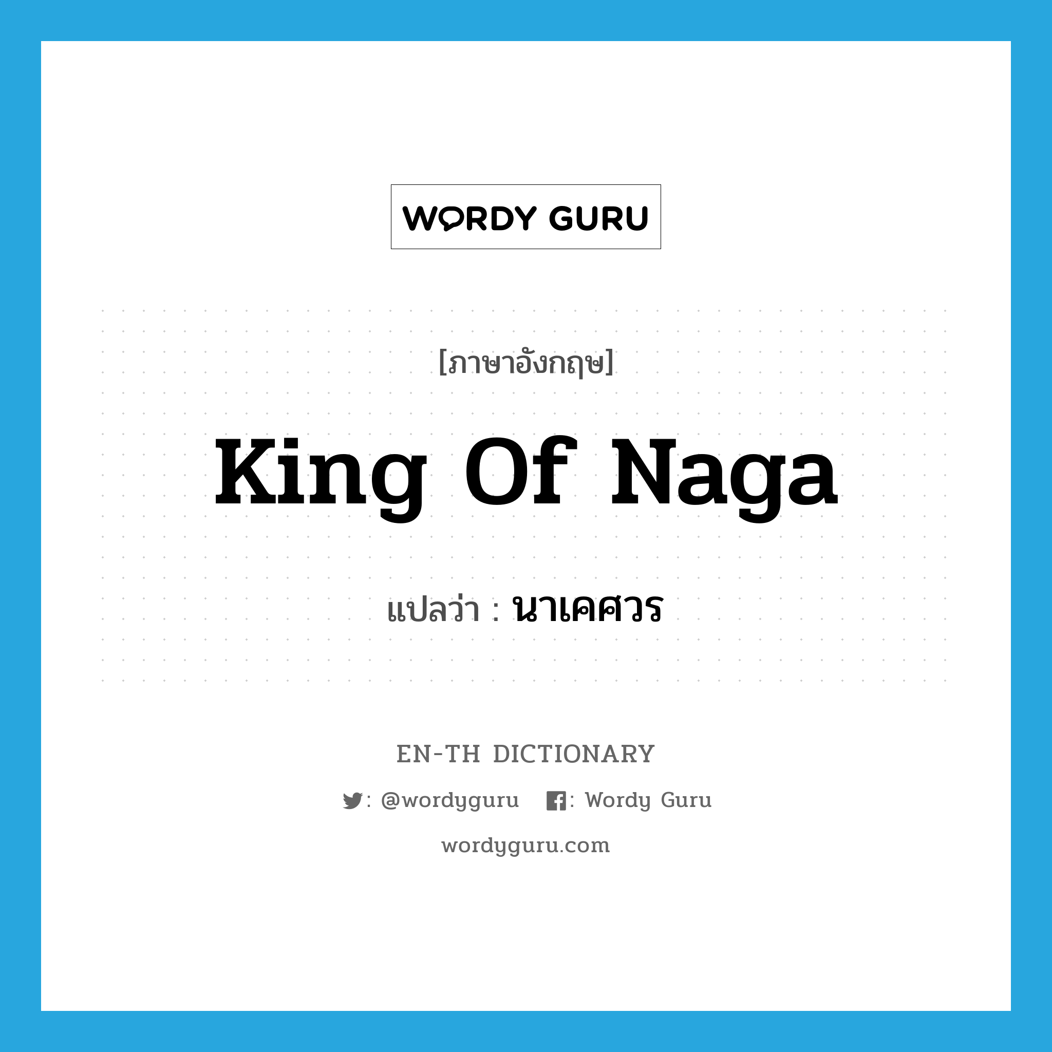 king of Naga แปลว่า?, คำศัพท์ภาษาอังกฤษ king of Naga แปลว่า นาเคศวร ประเภท N หมวด N