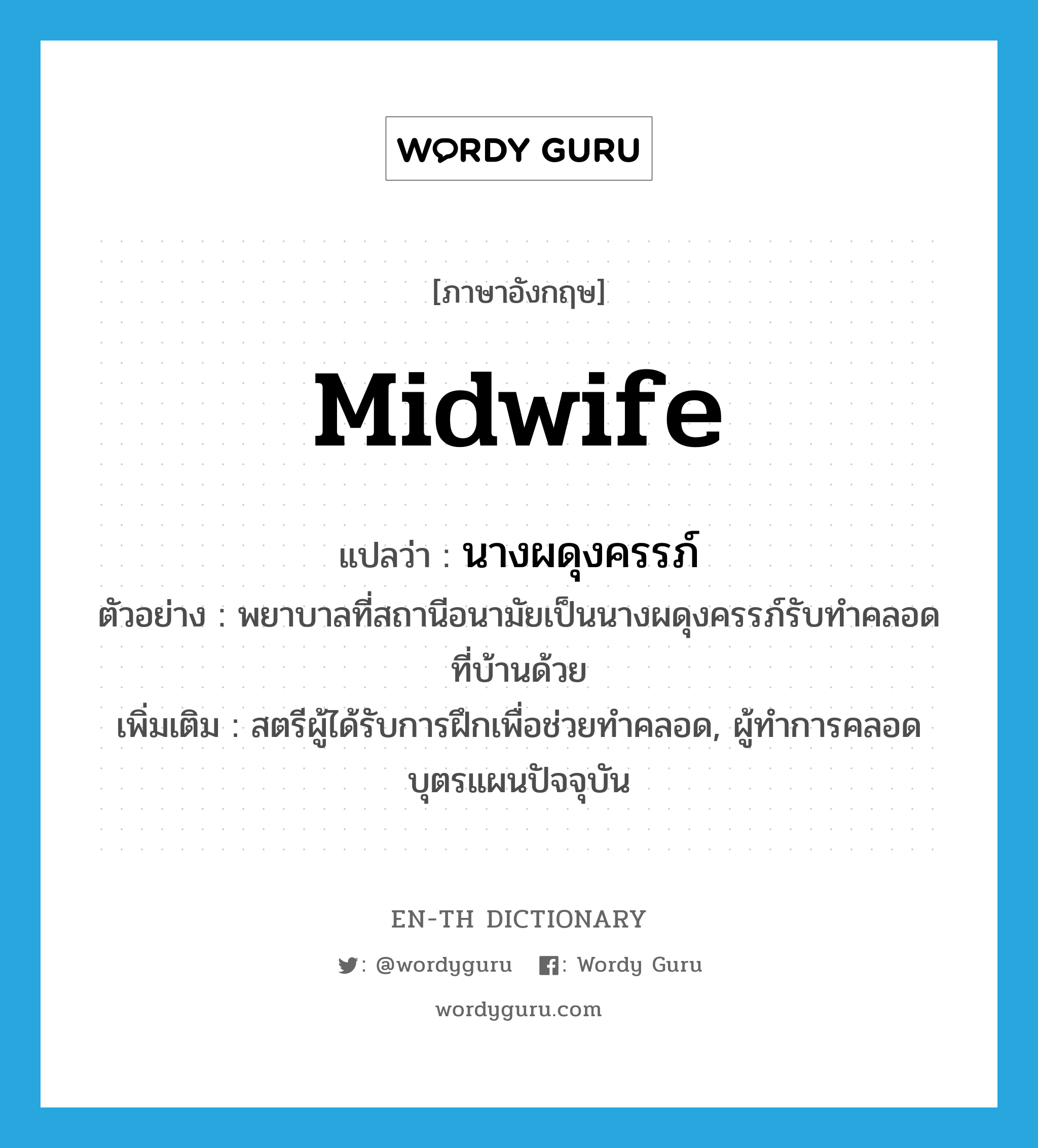 midwife แปลว่า?, คำศัพท์ภาษาอังกฤษ midwife แปลว่า นางผดุงครรภ์ ประเภท N ตัวอย่าง พยาบาลที่สถานีอนามัยเป็นนางผดุงครรภ์รับทำคลอดที่บ้านด้วย เพิ่มเติม สตรีผู้ได้รับการฝึกเพื่อช่วยทำคลอด, ผู้ทําการคลอดบุตรแผนปัจจุบัน หมวด N