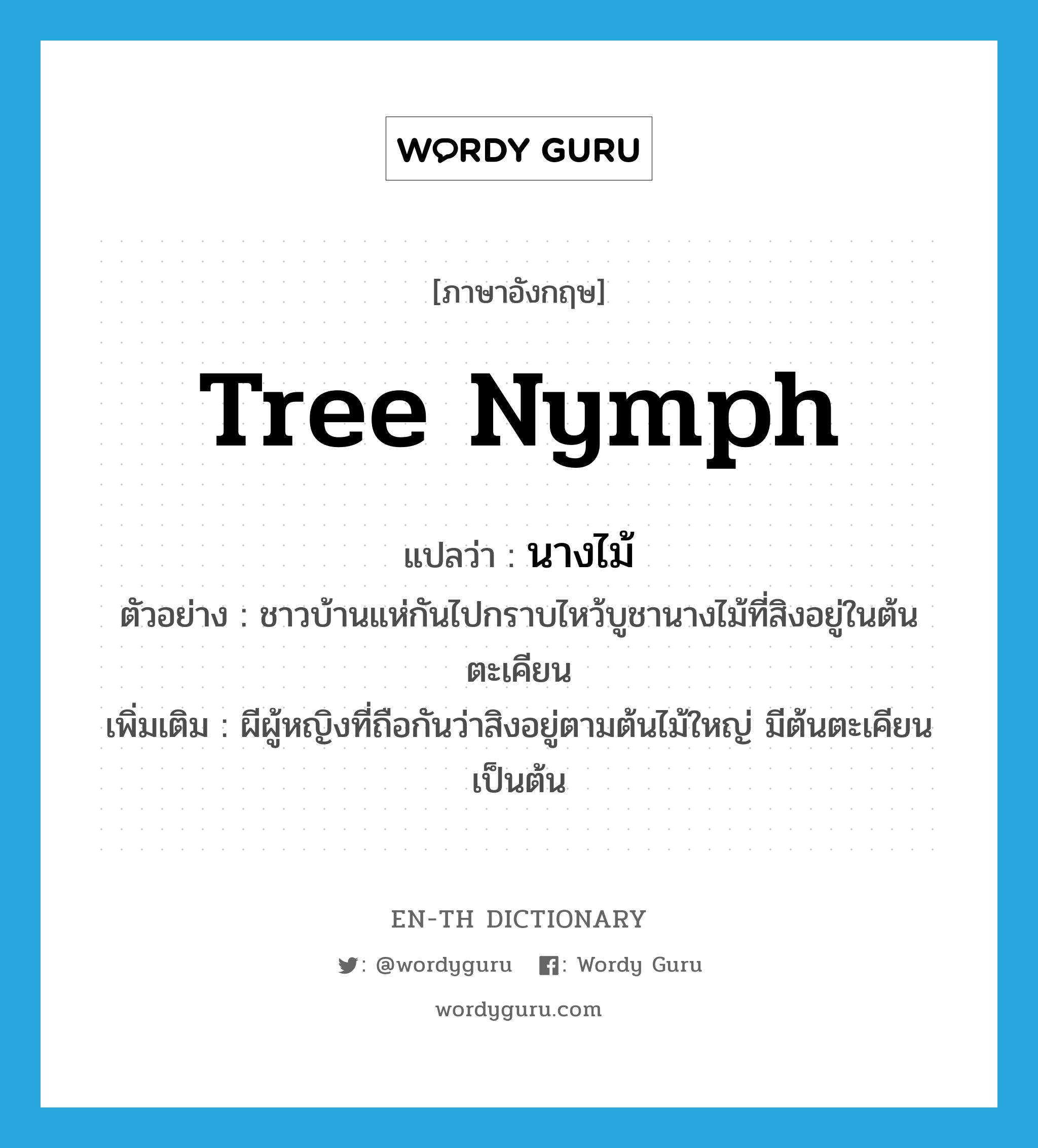 tree nymph แปลว่า?, คำศัพท์ภาษาอังกฤษ tree nymph แปลว่า นางไม้ ประเภท N ตัวอย่าง ชาวบ้านแห่กันไปกราบไหว้บูชานางไม้ที่สิงอยู่ในต้นตะเคียน เพิ่มเติม ผีผู้หญิงที่ถือกันว่าสิงอยู่ตามต้นไม้ใหญ่ มีต้นตะเคียนเป็นต้น หมวด N