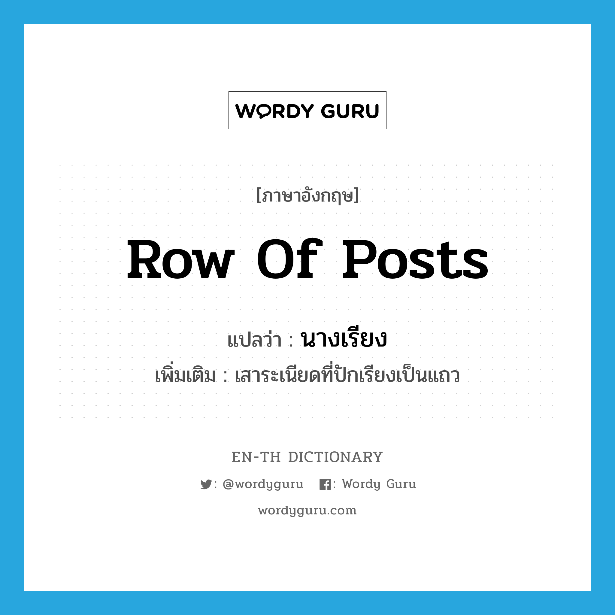 row of posts แปลว่า?, คำศัพท์ภาษาอังกฤษ row of posts แปลว่า นางเรียง ประเภท N เพิ่มเติม เสาระเนียดที่ปักเรียงเป็นแถว หมวด N